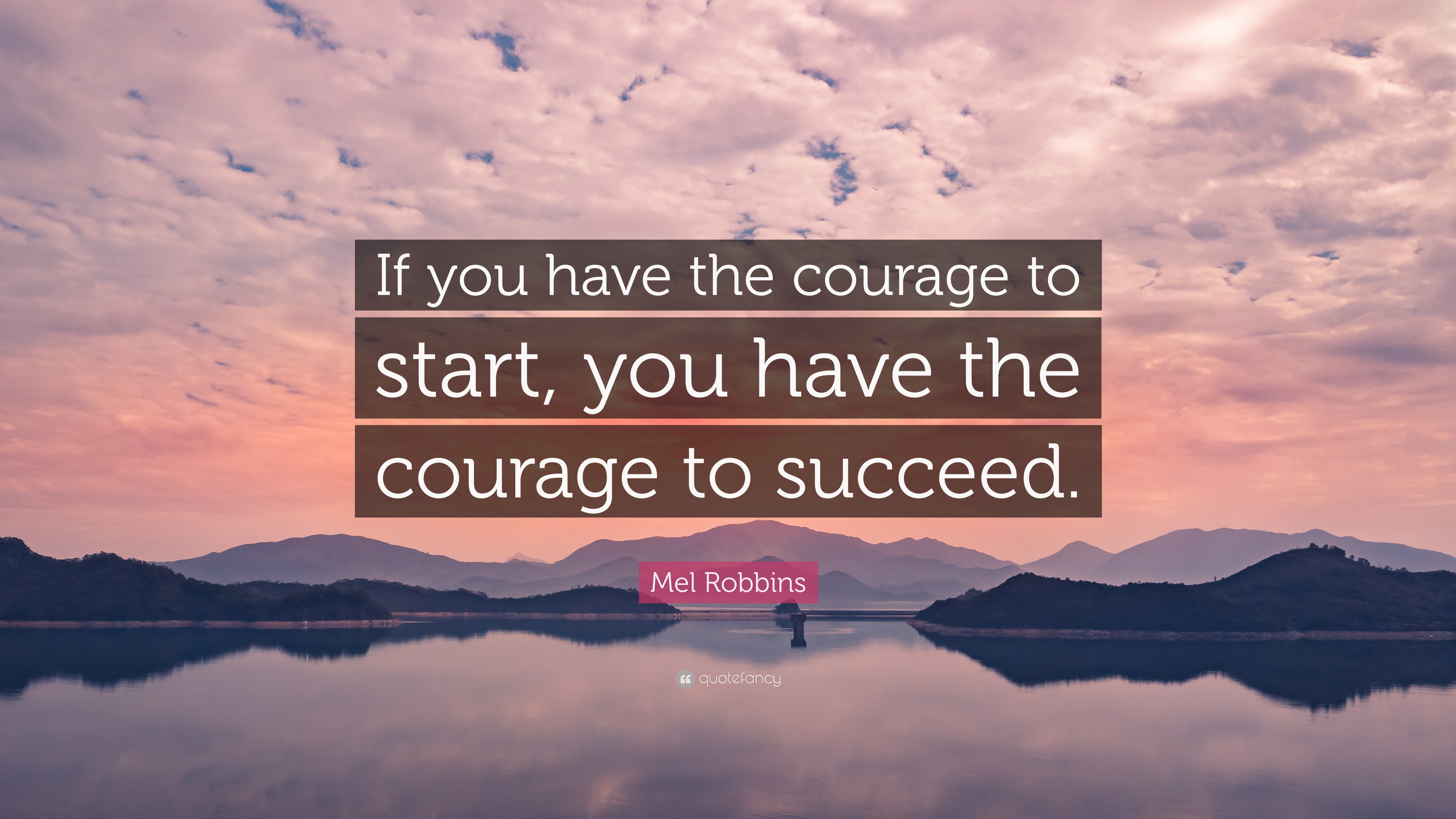 Mel Robbins Quote: “If you have the courage to start, you have the ...