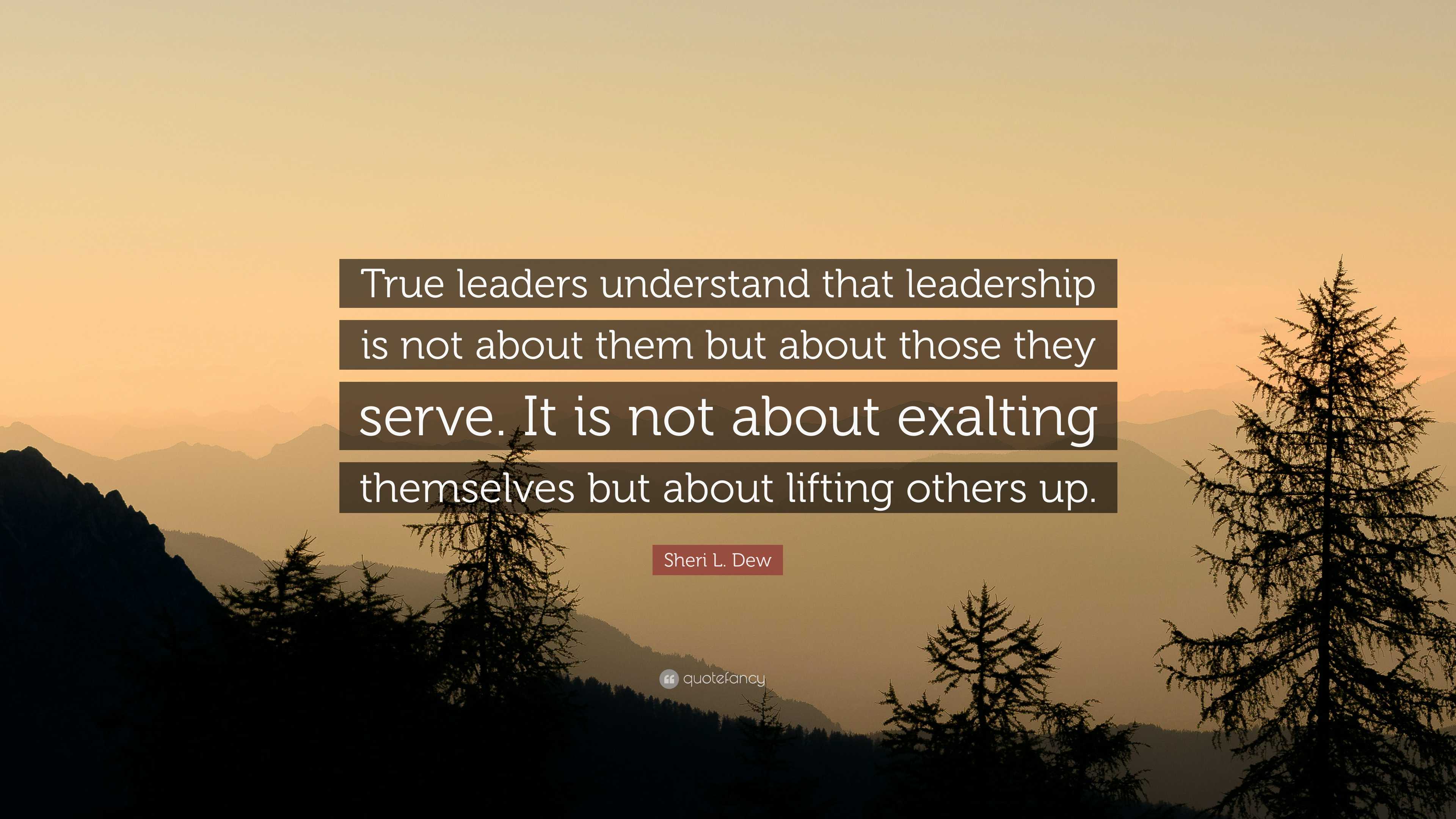 Sheri L. Dew Quote: “True leaders understand that leadership is not