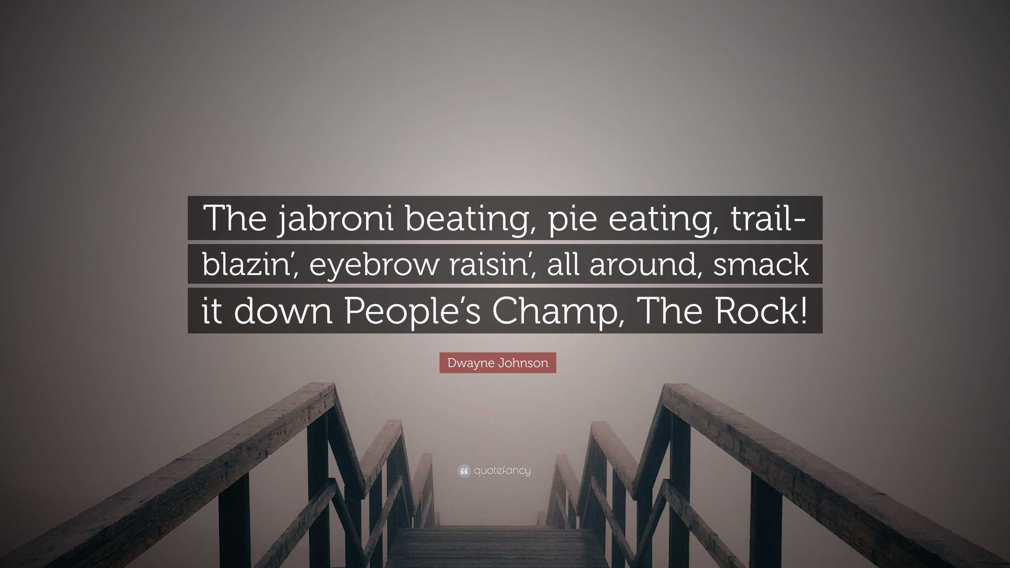 Dwayne Johnson quote: The jabroni beating, pie eating, trail-blazin',  eyebrow raisin', all around