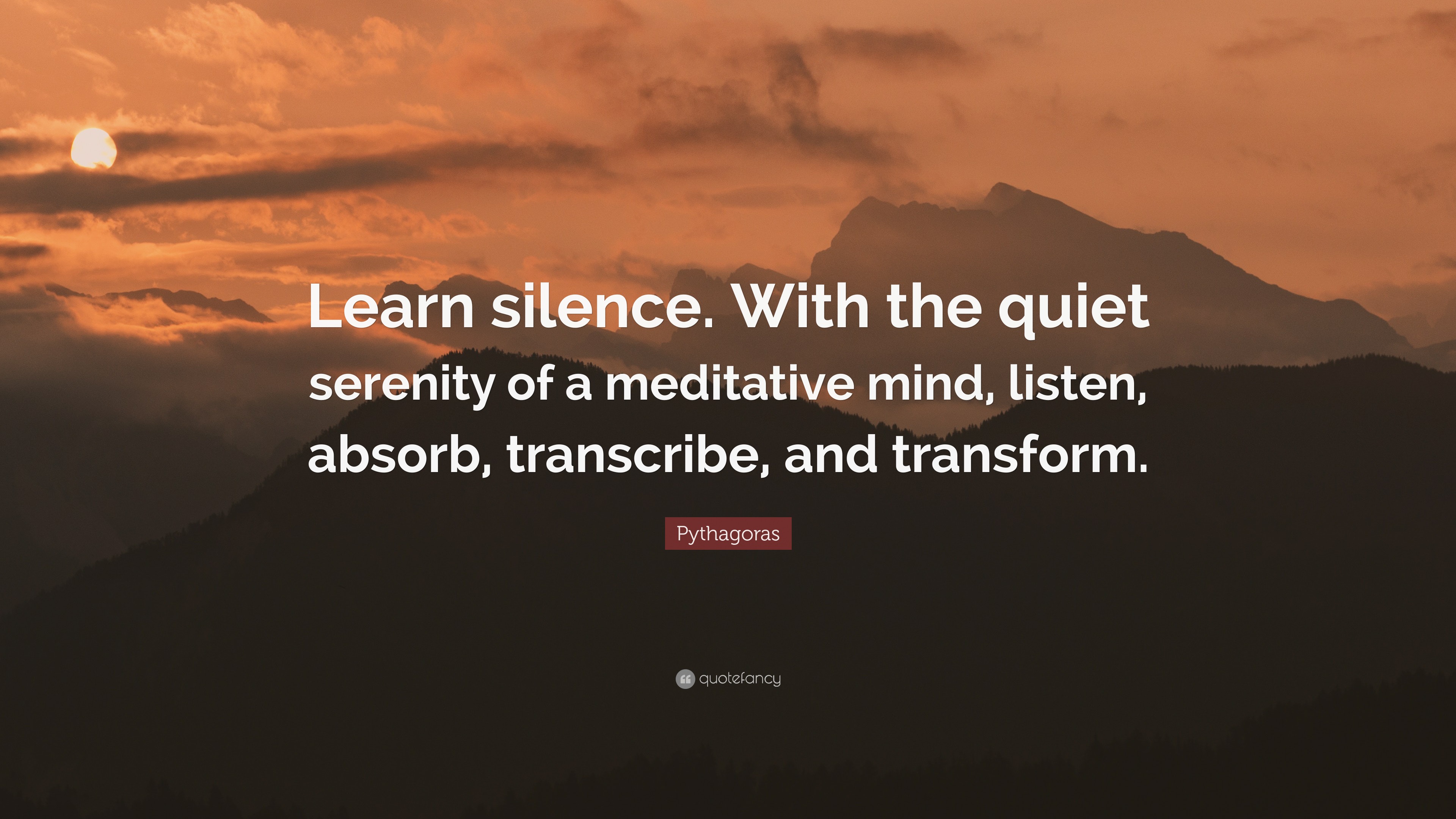 Pythagoras Quote: “Learn silence. With the quiet serenity of a ...