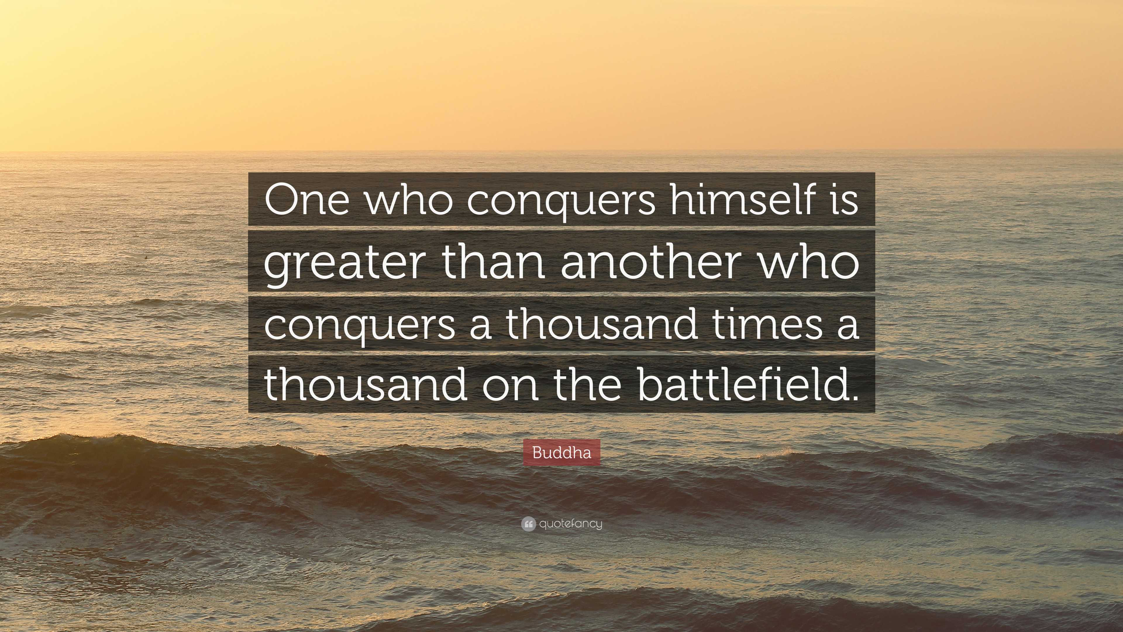 Buddha Quote: “One who conquers himself is greater than another who ...