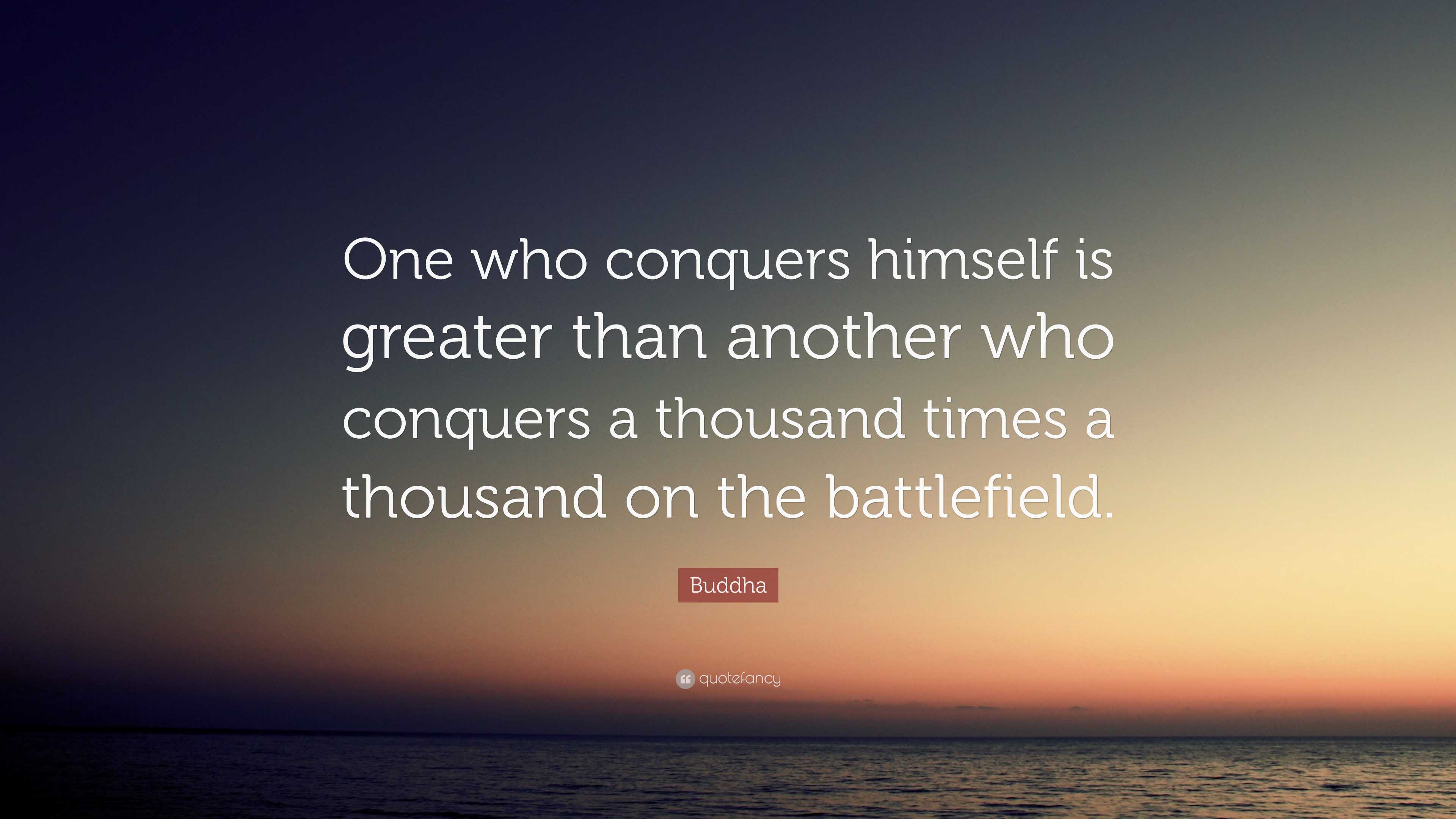 Buddha Quote: “One who conquers himself is greater than another who ...