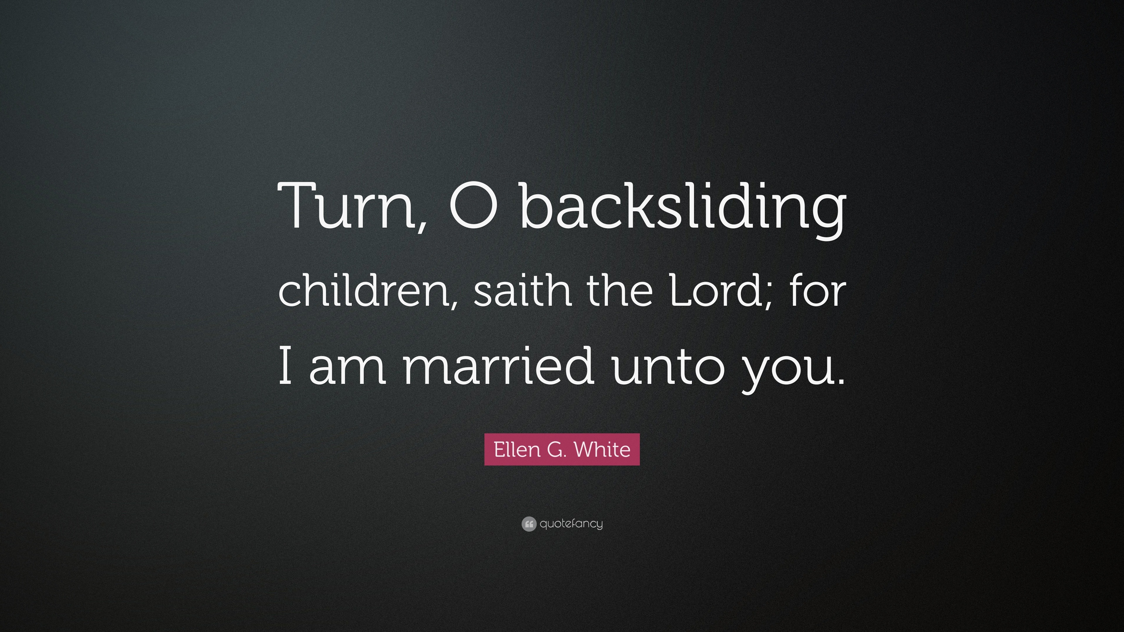 Ellen G. White Quote “Turn, O backsliding children, saith the Lord