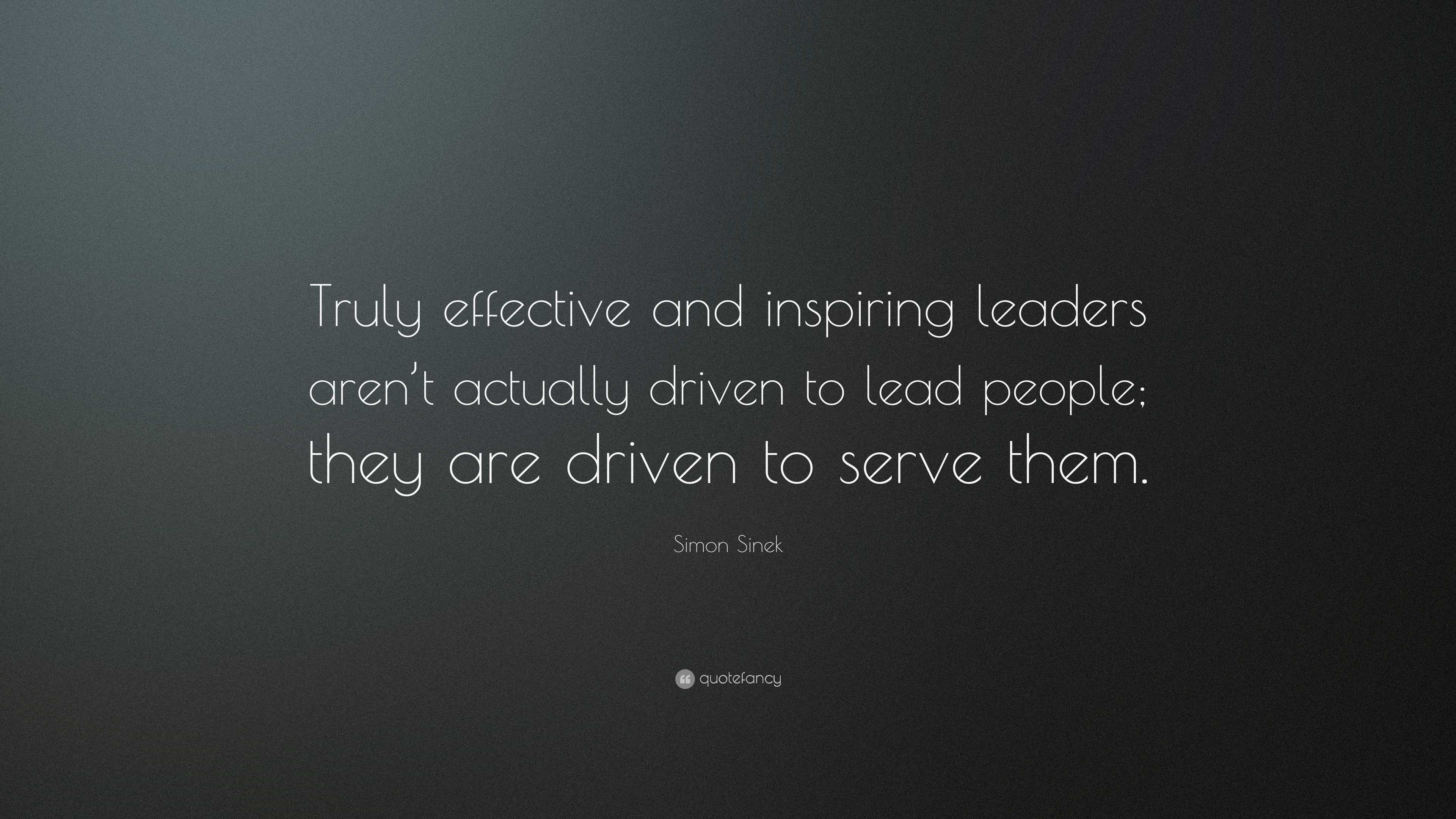 Simon Sinek Quote: “Truly Effective And Inspiring Leaders Aren’t ...