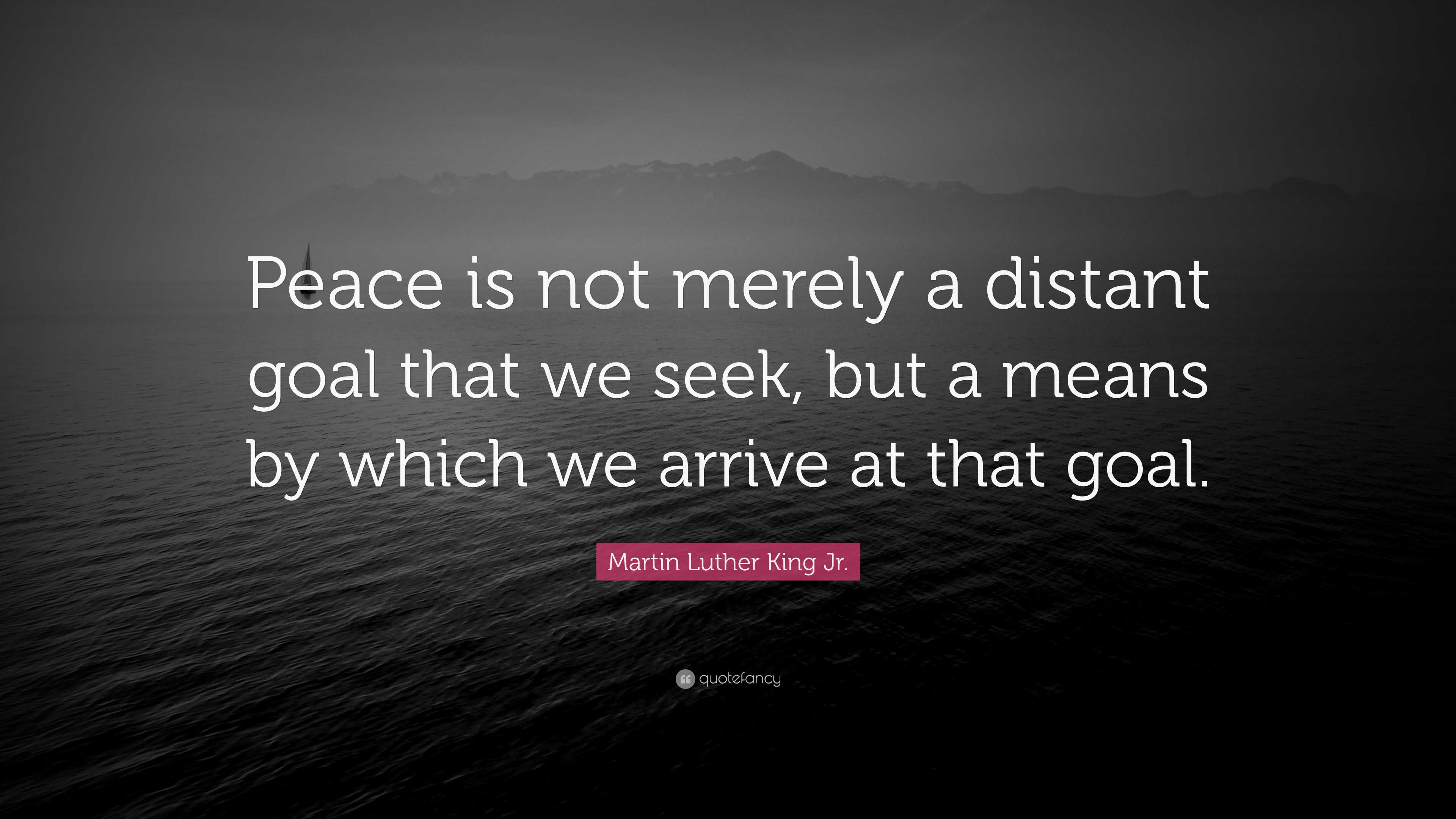 Martin Luther King Jr. Quote: “Peace is not merely a distant goal that ...