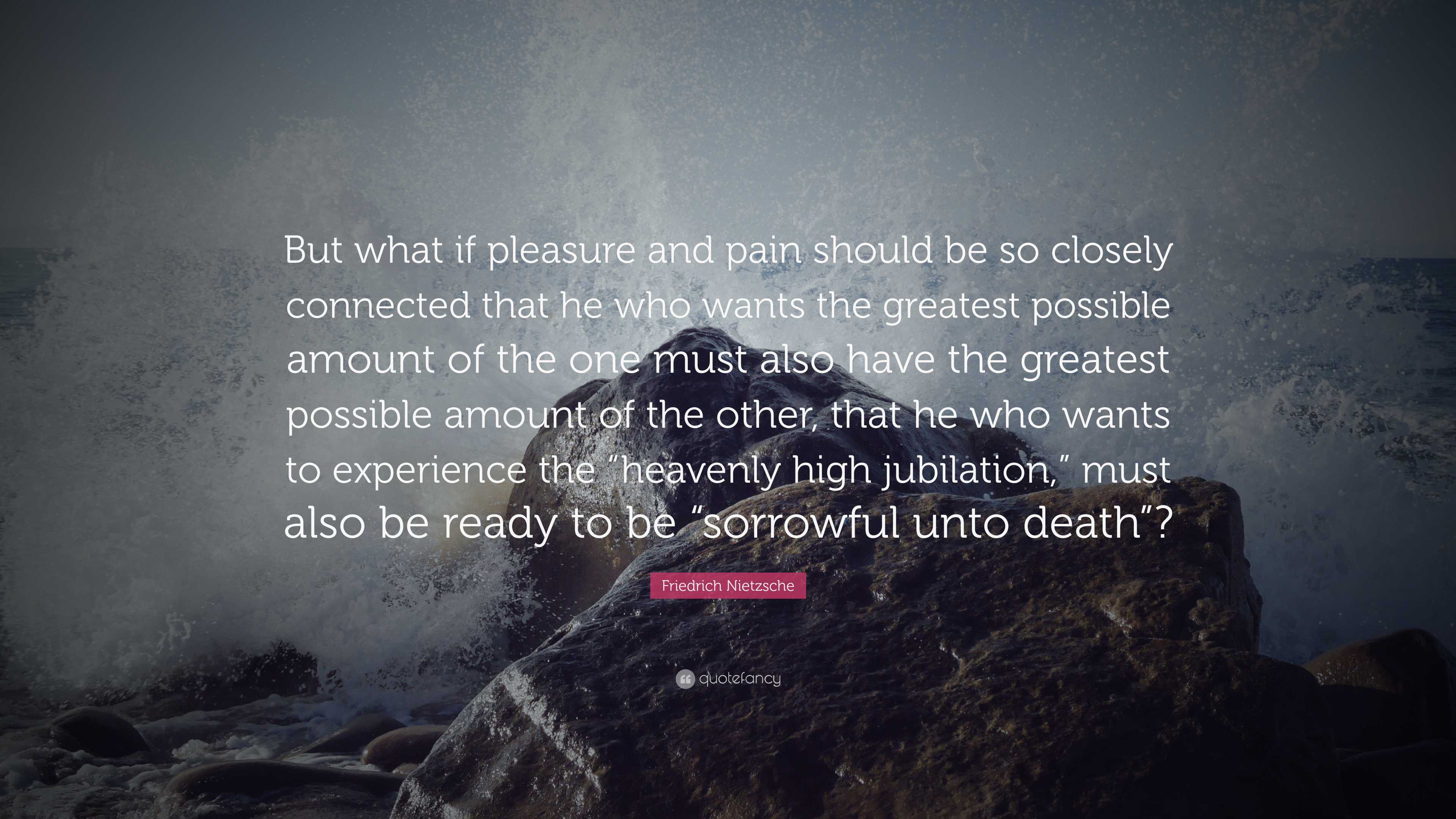 Friedrich Nietzsche Quote: “But what if pleasure and pain should be so ...