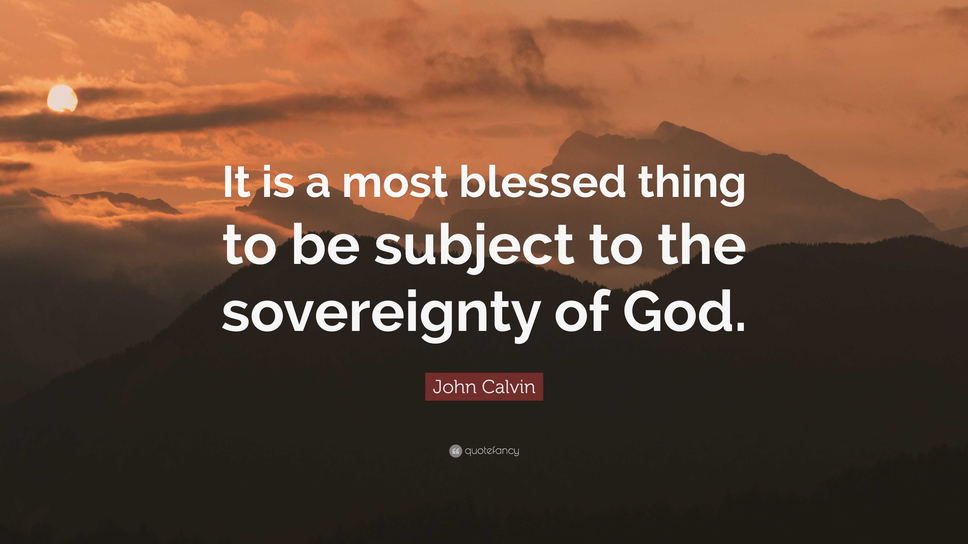 John Calvin Quote: “It Is A Most Blessed Thing To Be Subject To The ...