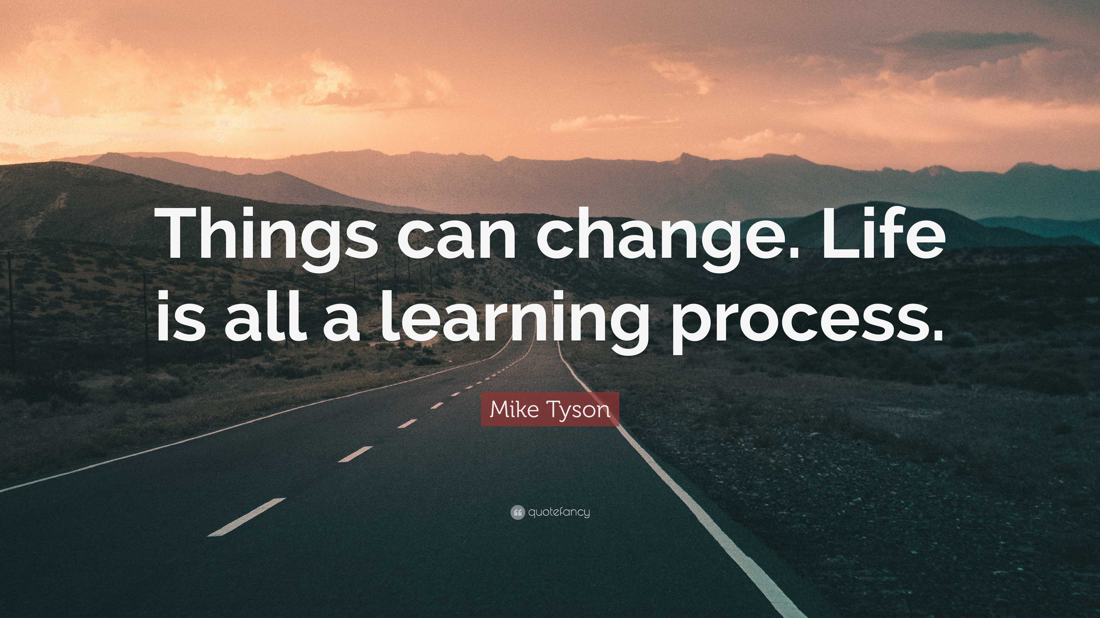 Mike Tyson Quote: “Things can change. Life is all a learning process.”