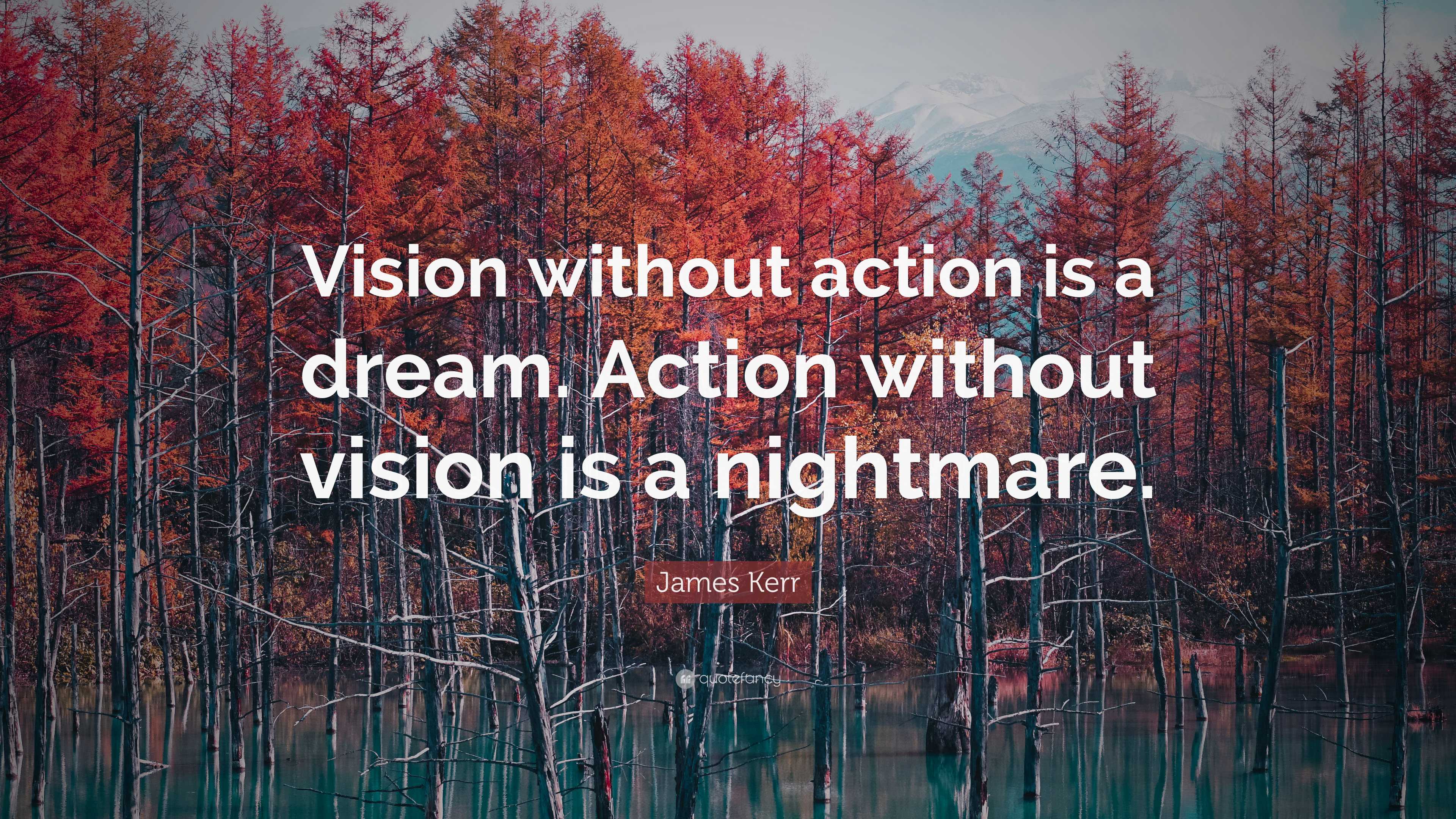 James Kerr Quote: “Vision without action is a dream. Action without ...