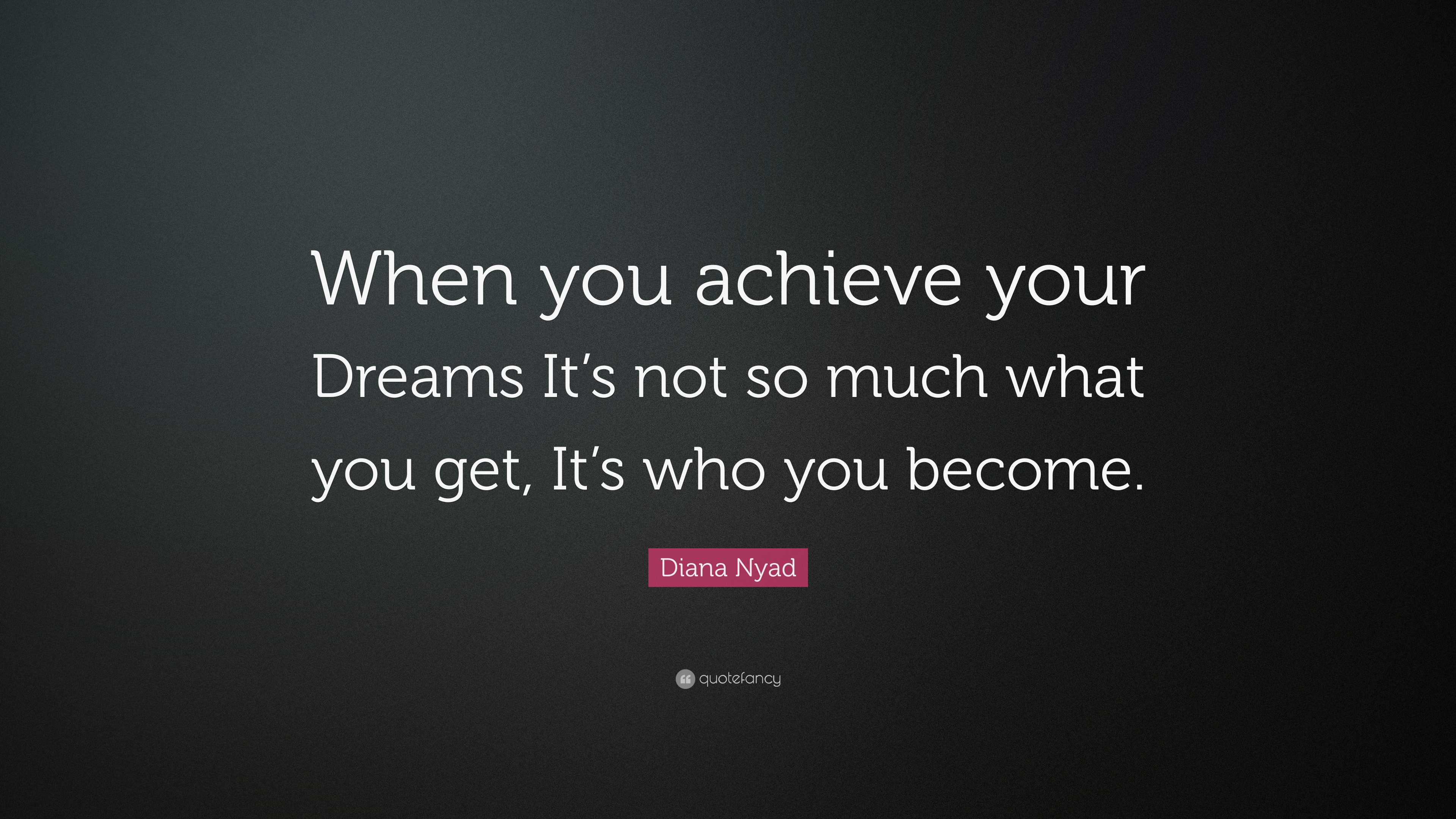 Diana Nyad Quote: “When you achieve your Dreams It’s not so much what ...