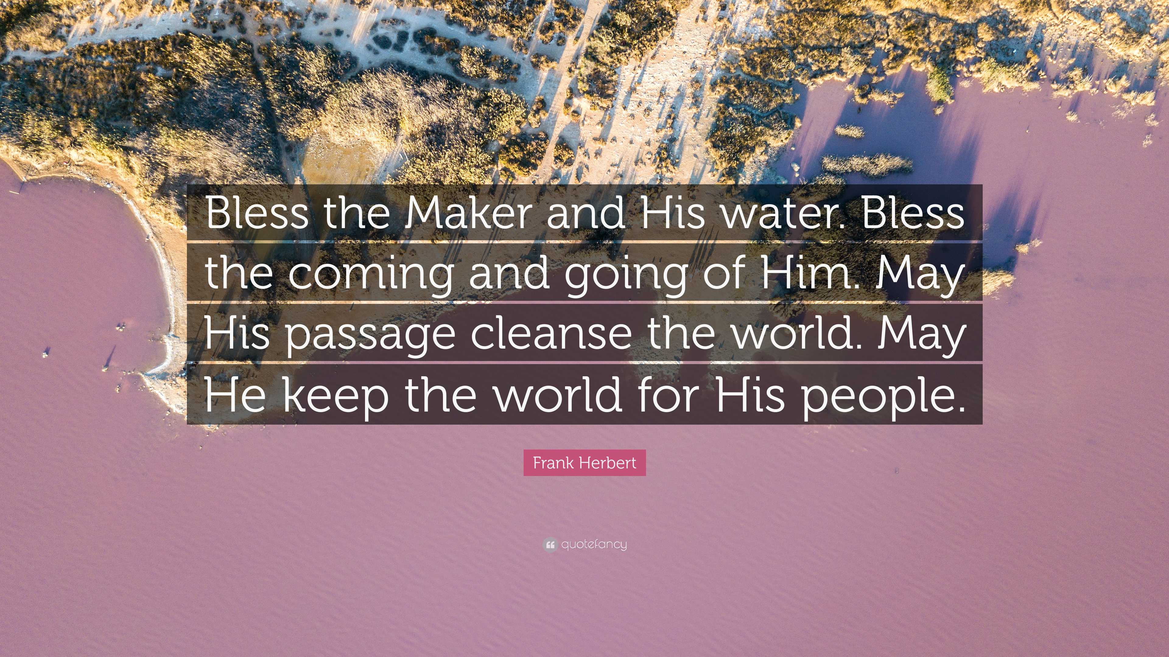 Frank Herbert Quote “Bless the Maker and His water. Bless the coming