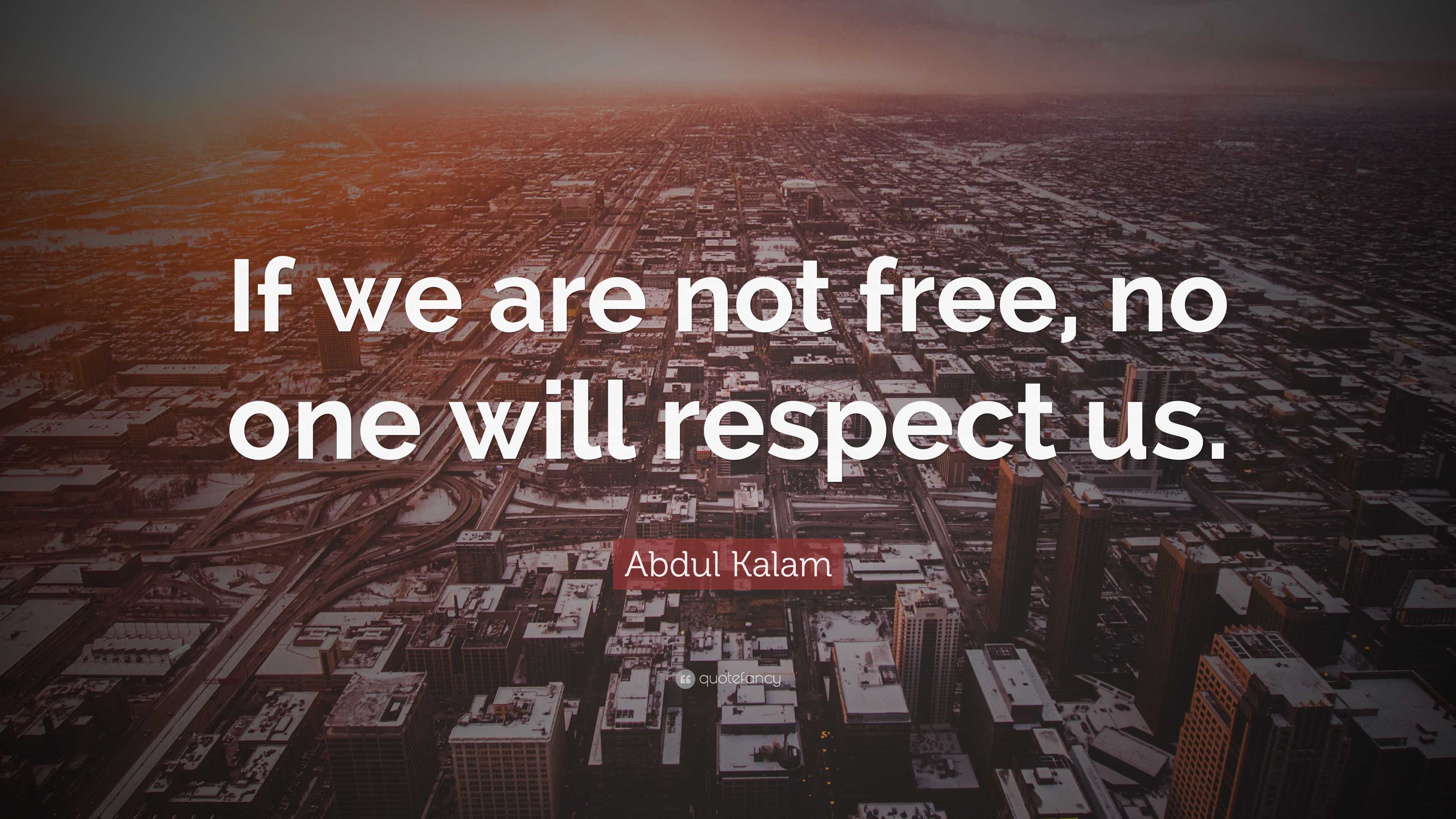 Abdul Kalam Quote: “If we are not free, no one will respect us.”