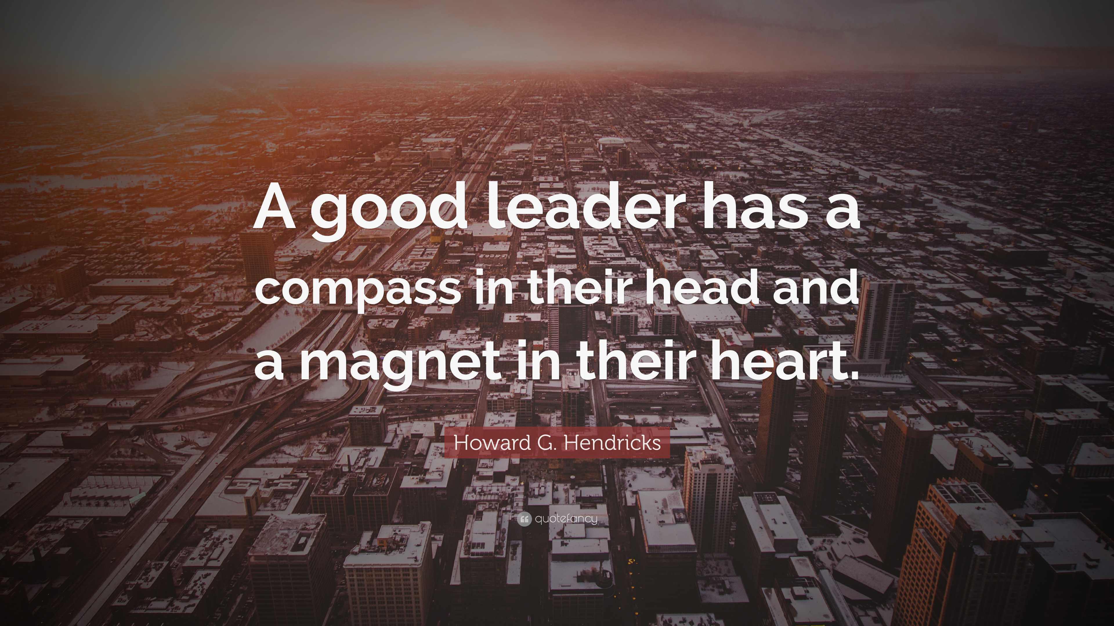 Howard G. Hendricks Quote: “A good leader has a compass in their head ...