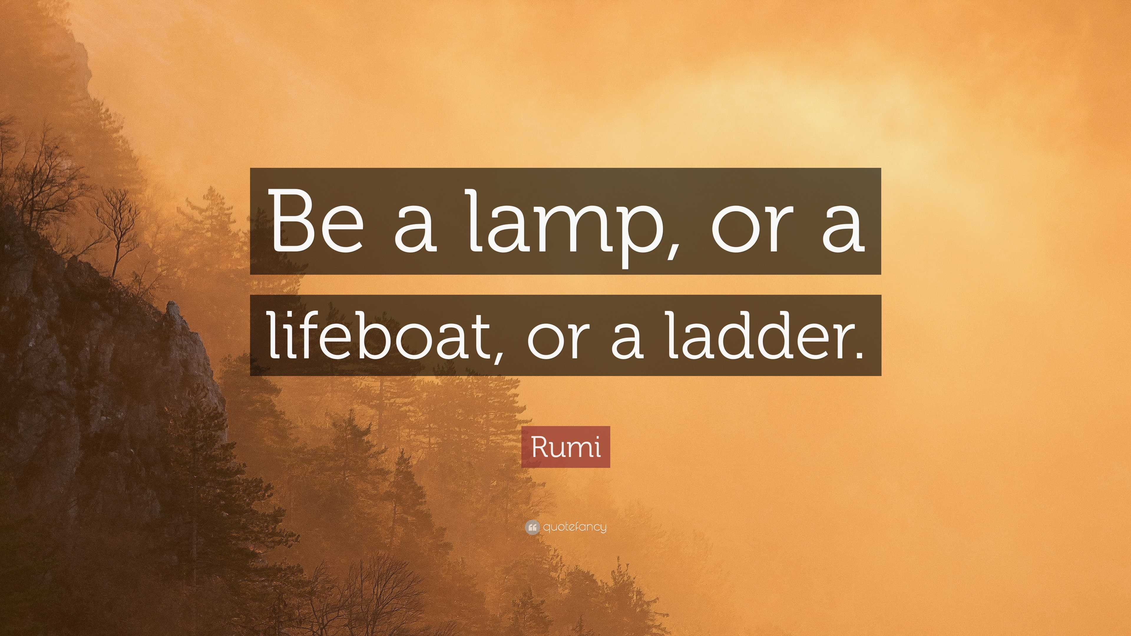 Rumi Quote “Be a lamp, or a lifeboat, or a