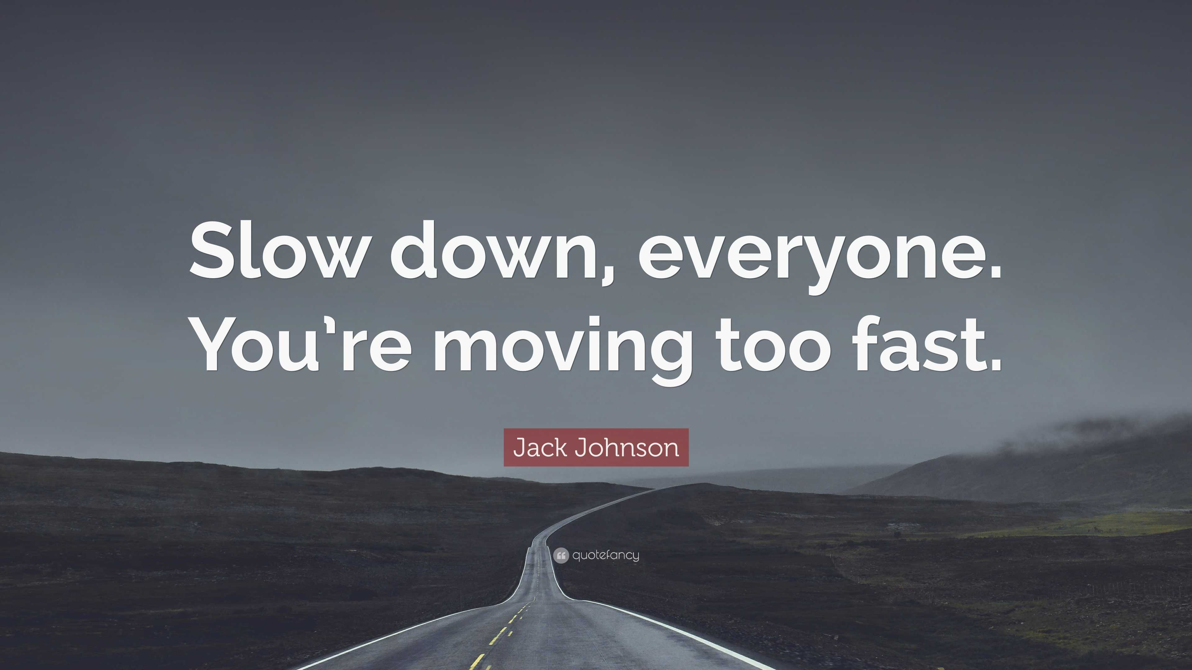 Jack Johnson Quote: “Slow down, everyone. You’re moving too fast.”