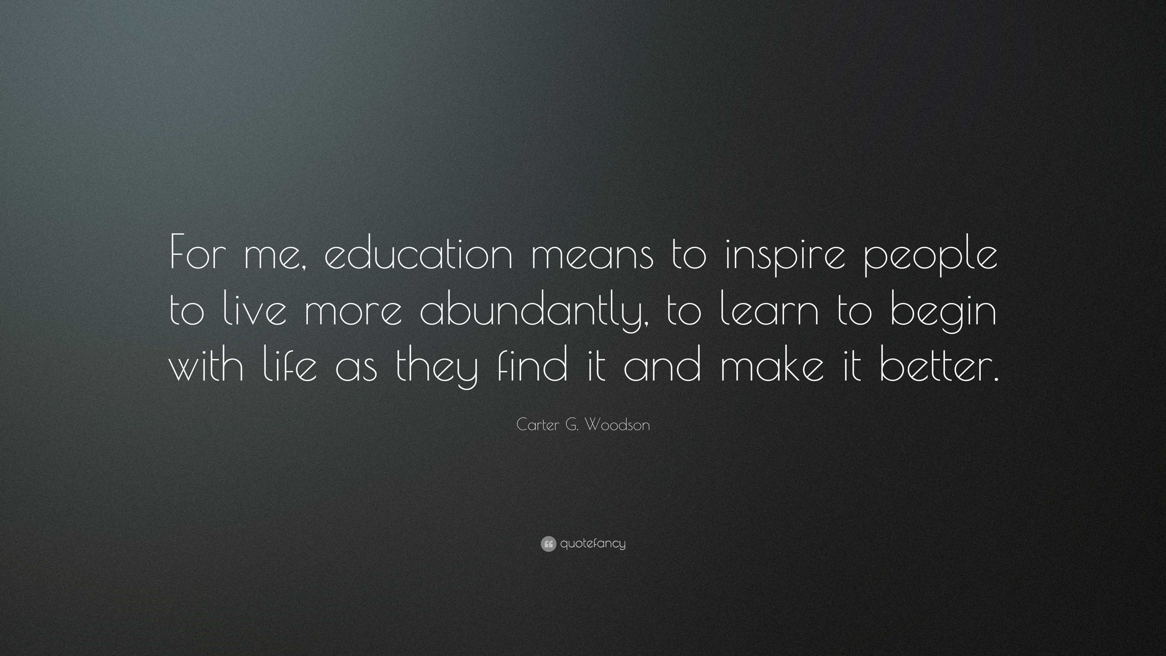 Carter G. Woodson Quote: “For me, education means to inspire people to ...