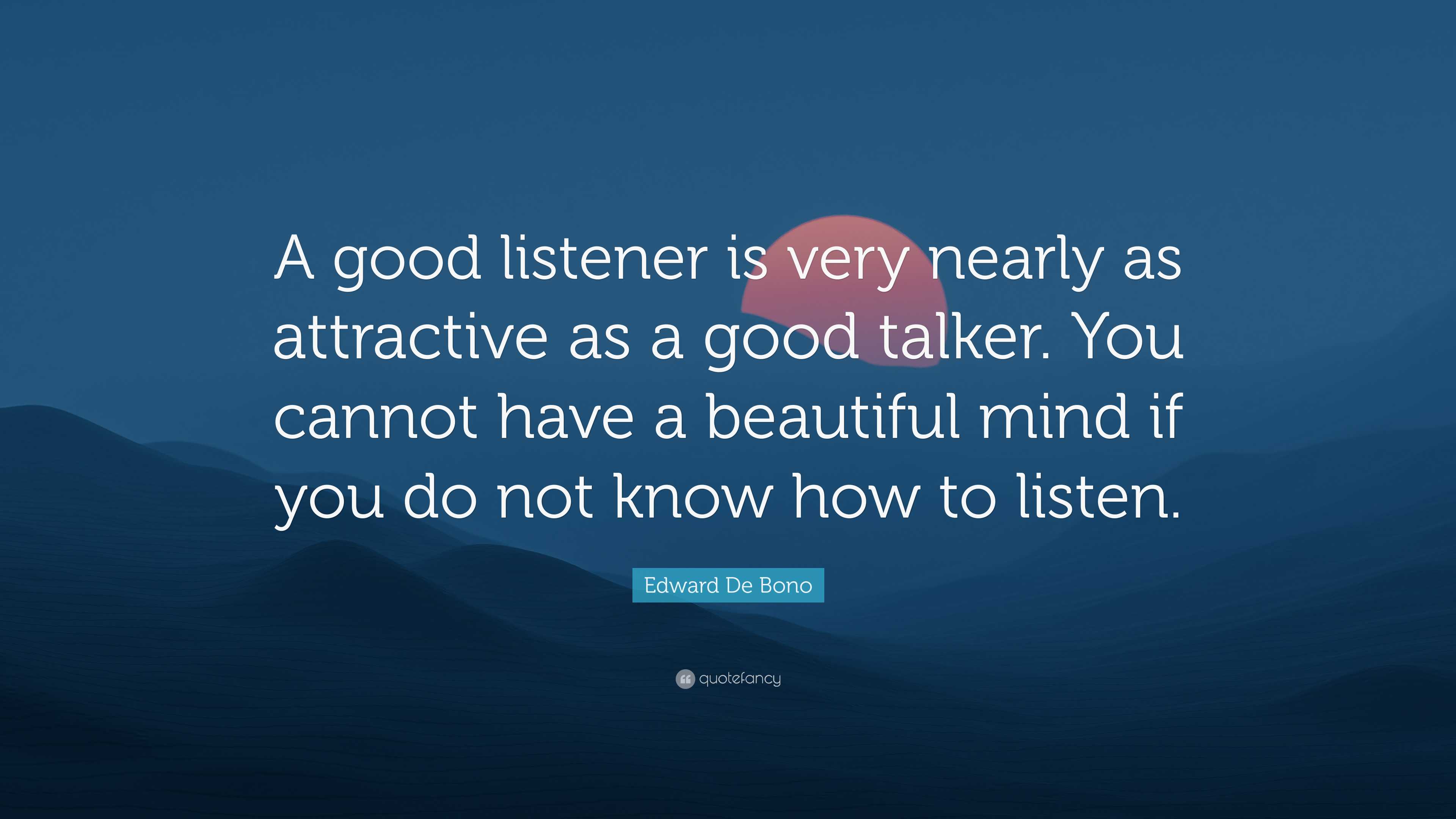 Edward De Bono Quote: “A good listener is very nearly as attractive as ...