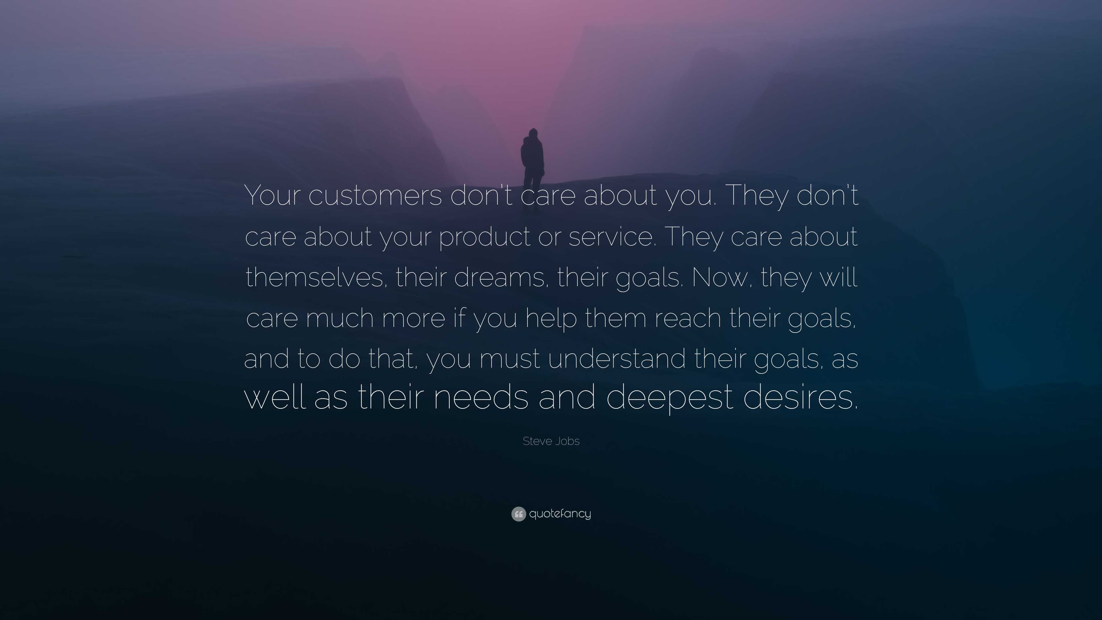 Steve Jobs Quote: “Your customers don’t care about you. They don’t care ...