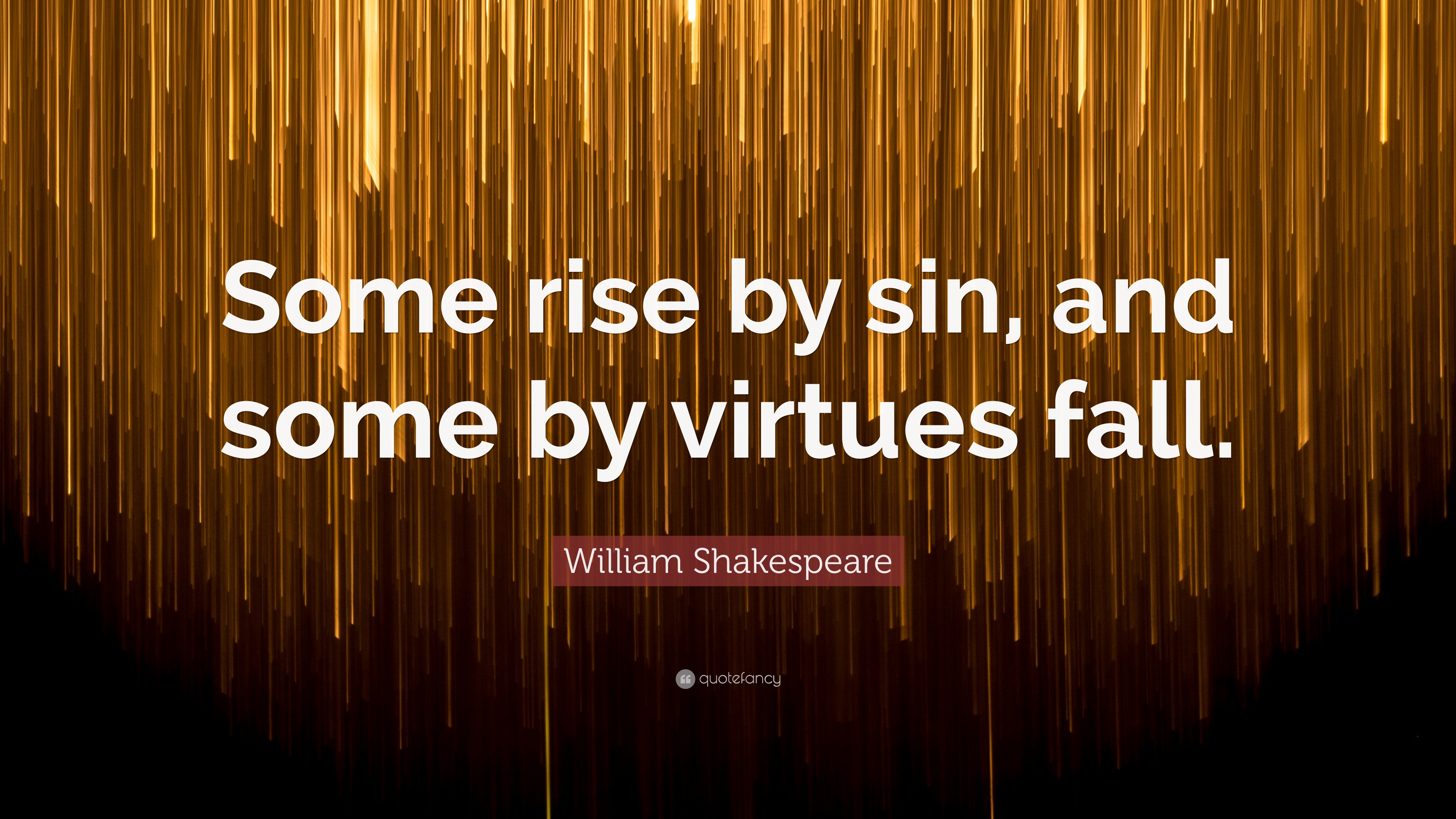Sin Rises William Shakespeare Quote: “Some rise by sin, and some by virtues fall.”