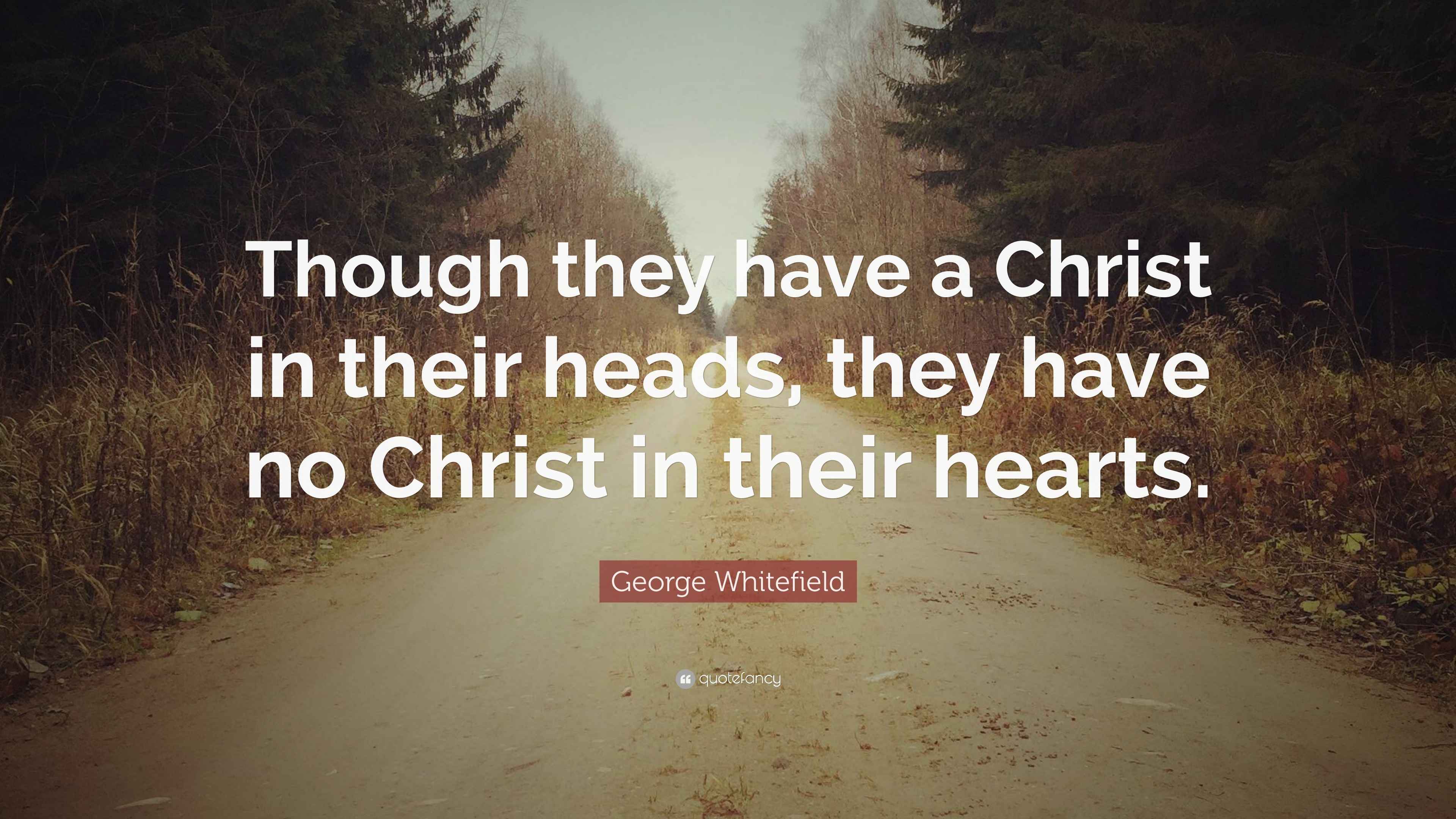 Whitefield Quote “Though they have a Christ in their heads