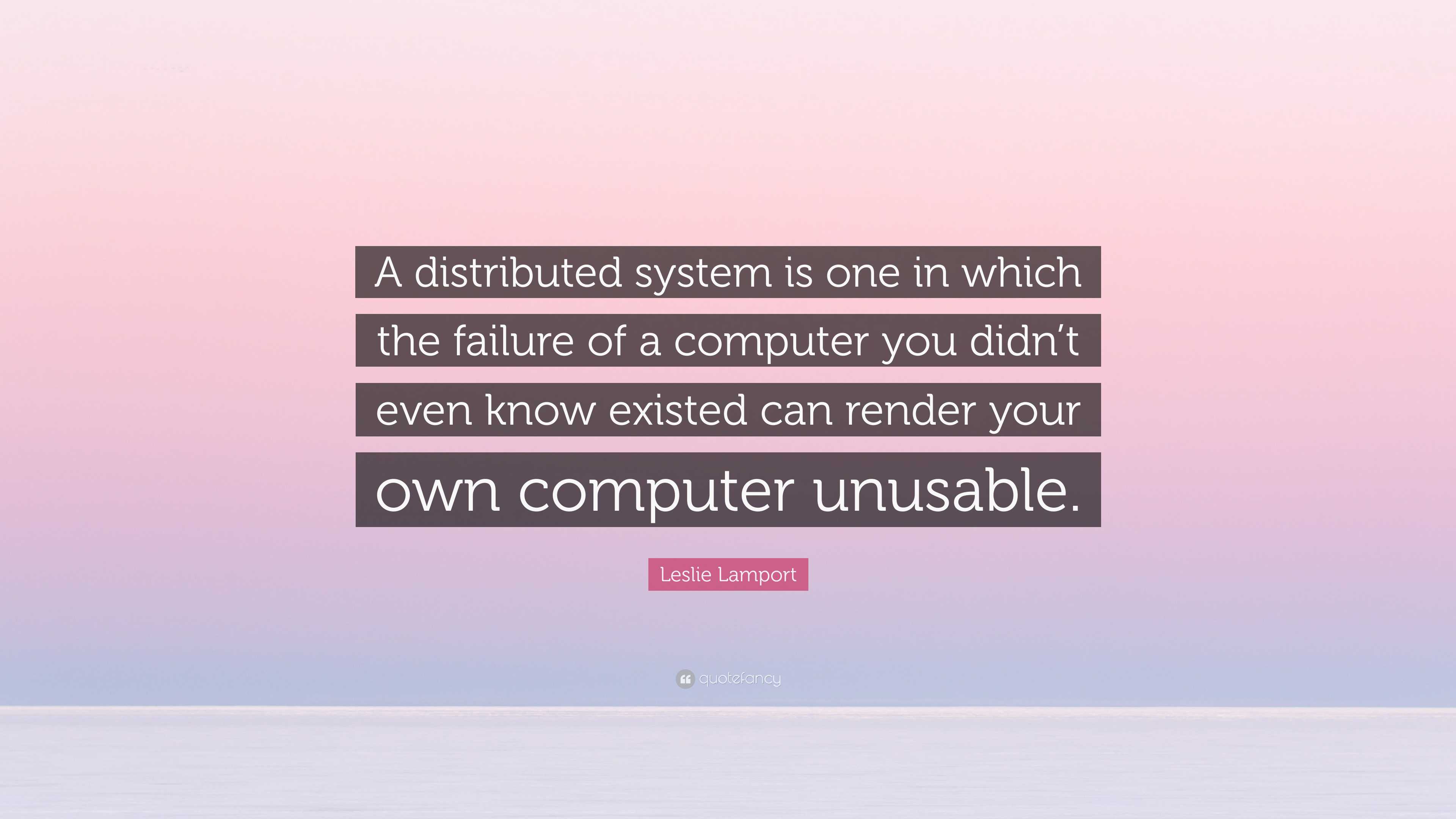 Leslie Lamport Quote: “A distributed system is one in which the failure ...