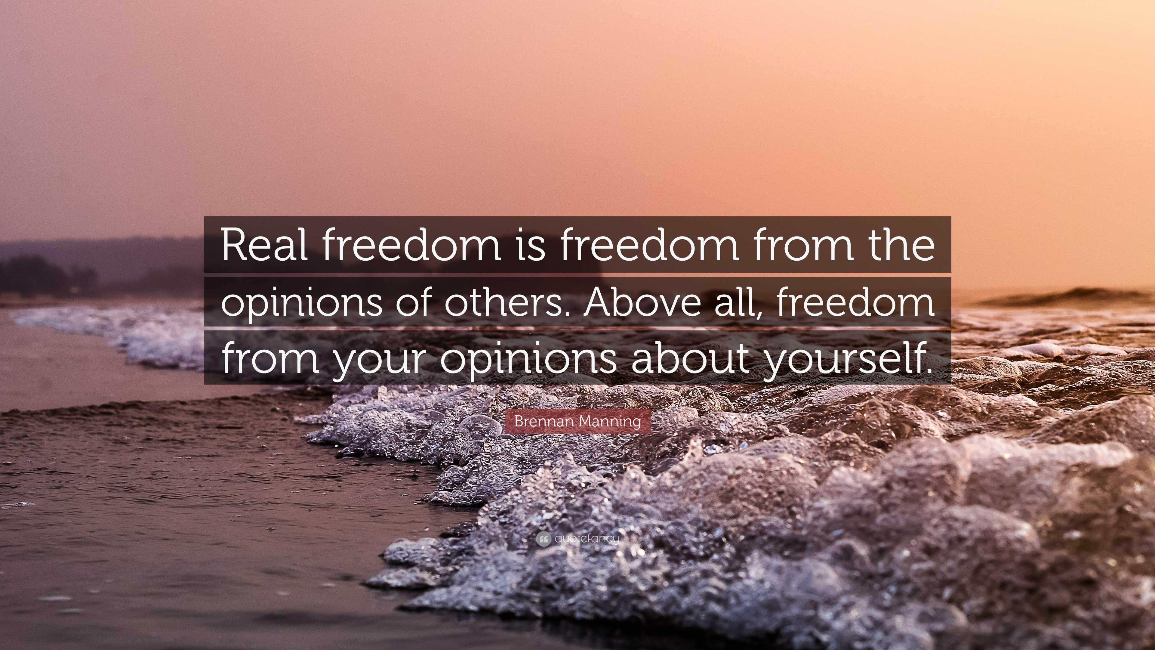 Brennan Manning Quote: “Real freedom is freedom from the opinions of ...