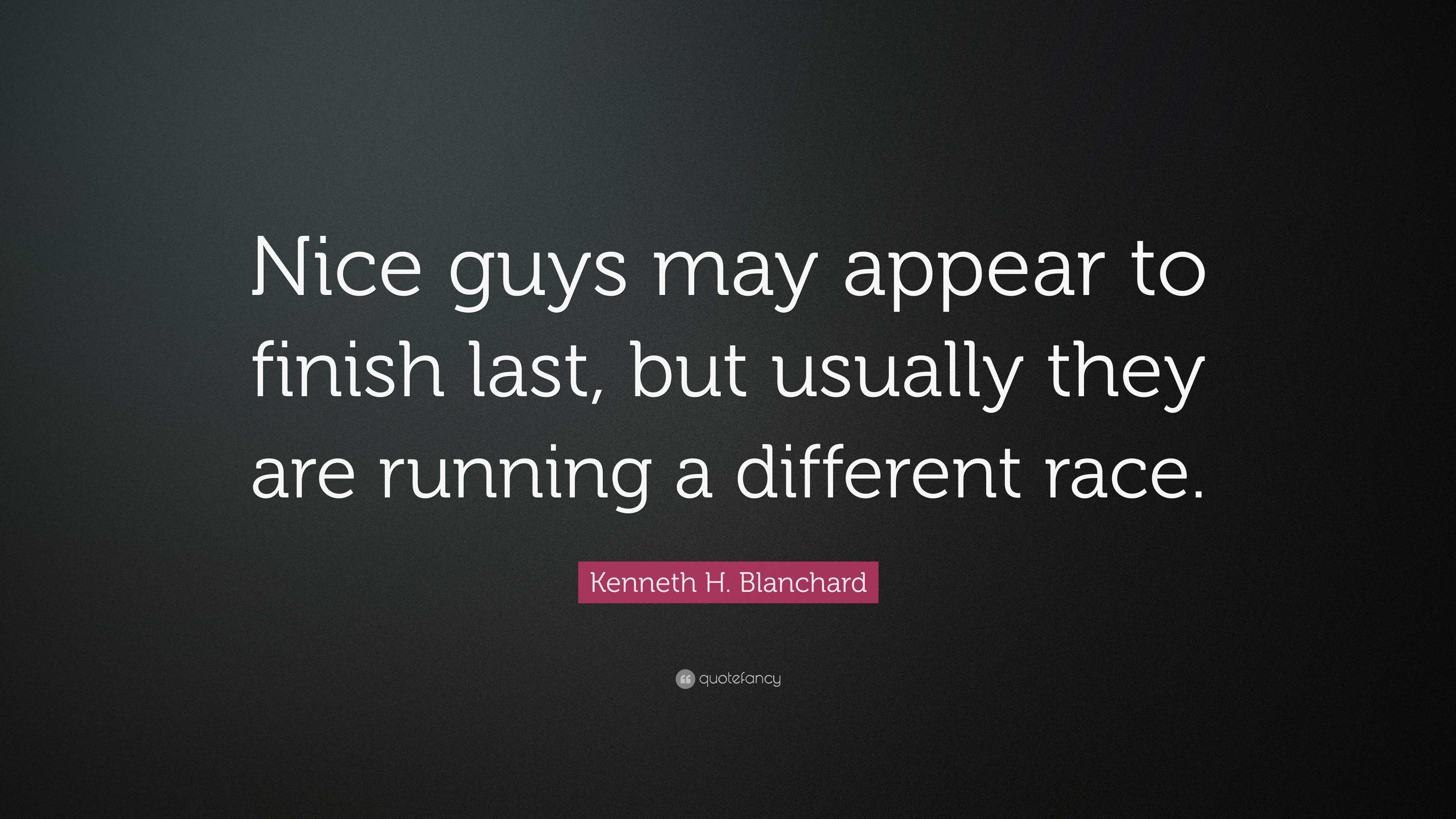 Kenneth H. Blanchard Quote: “Nice guys may appear to finish last, but ...