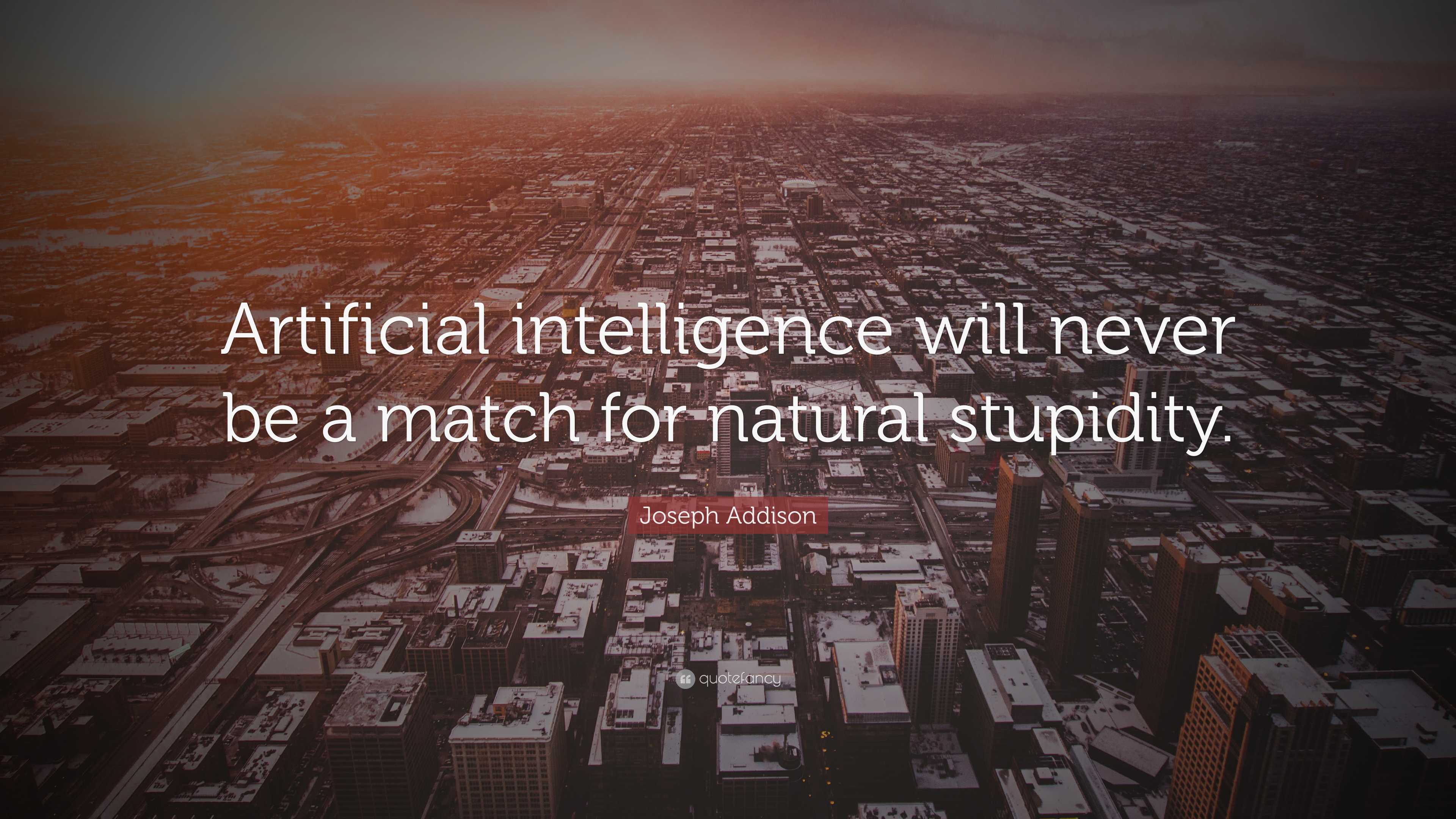 Joseph Addison Quote: “Artificial intelligence will never be a match ...