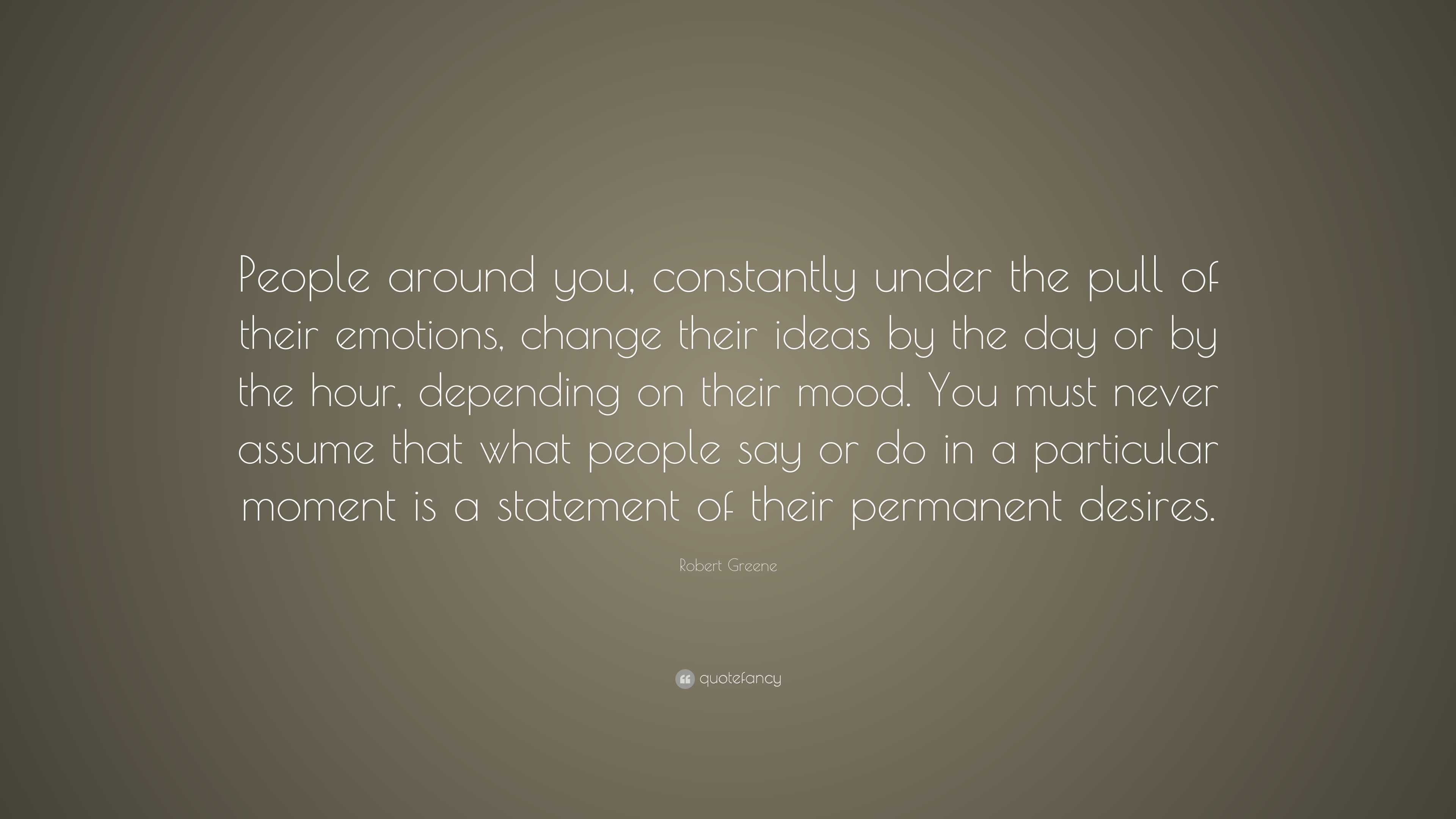 Robert Greene Quote: “People around you, constantly under the pull of ...