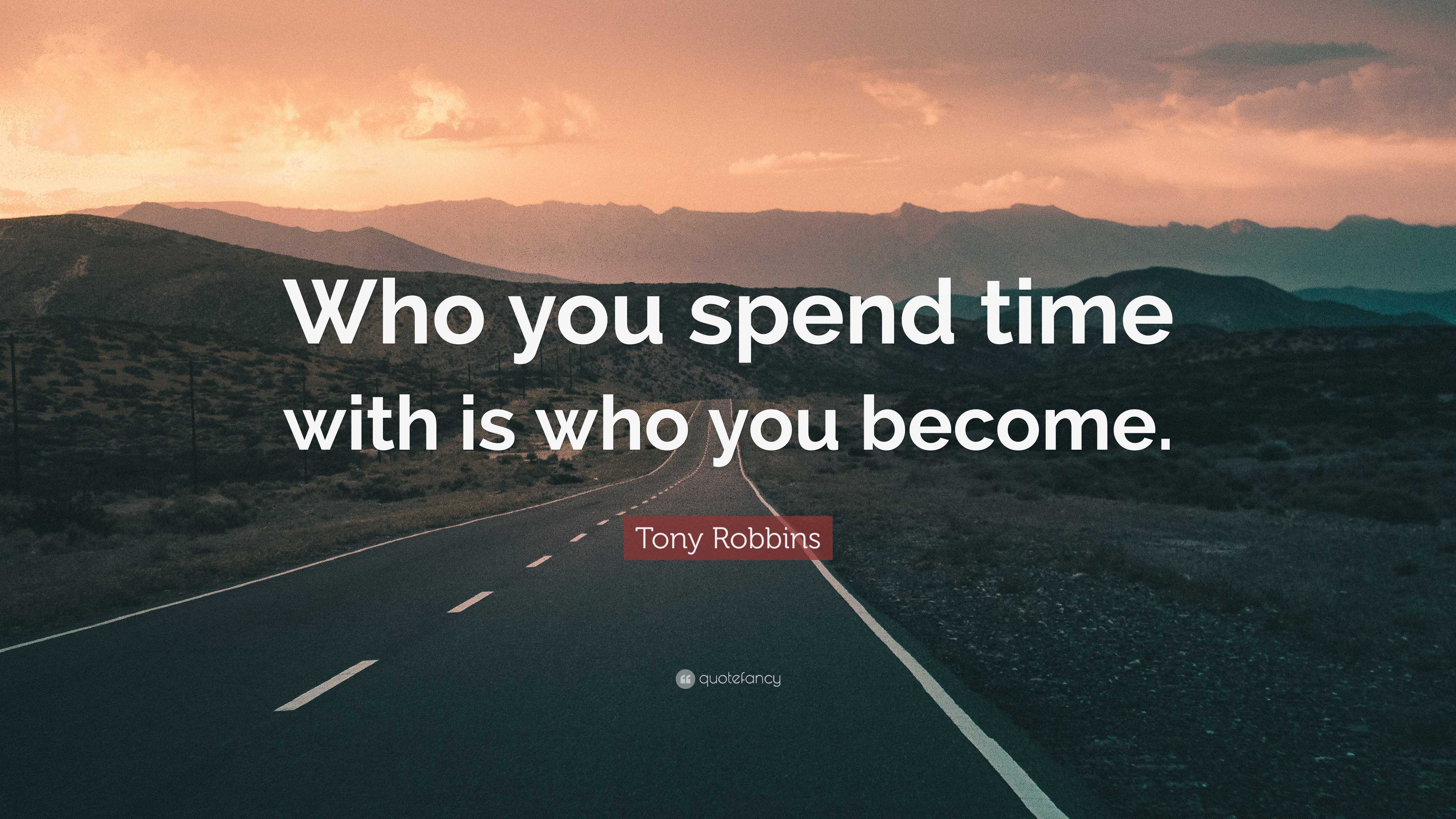 Tony Robbins Quote: “Who you spend time with is who you become.”