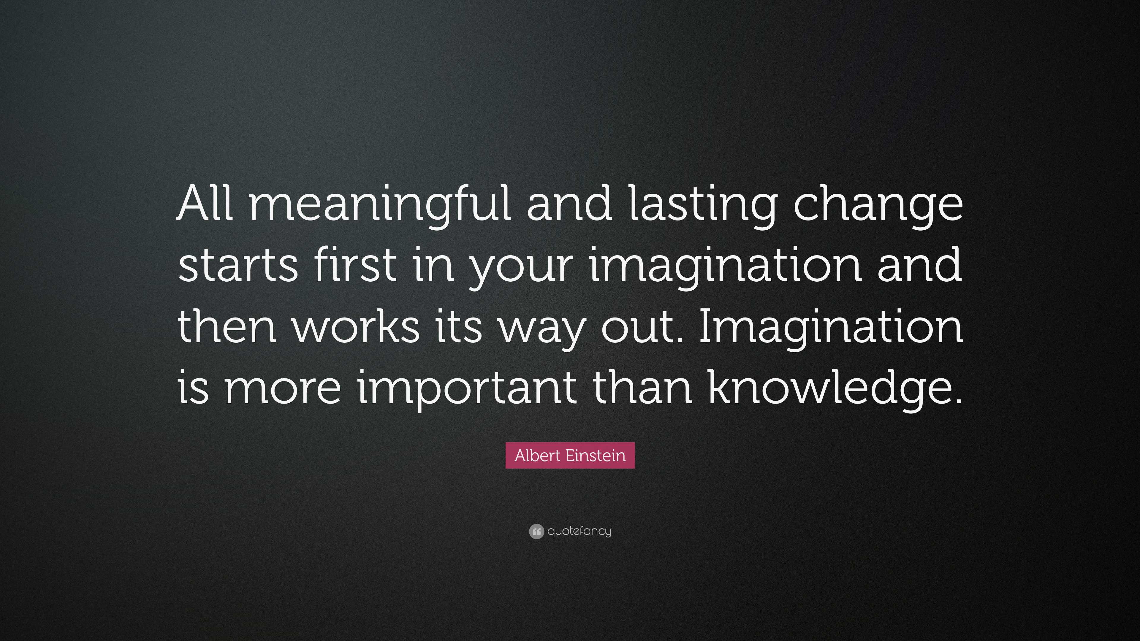 Albert Einstein Quote: “All meaningful and lasting change starts first ...