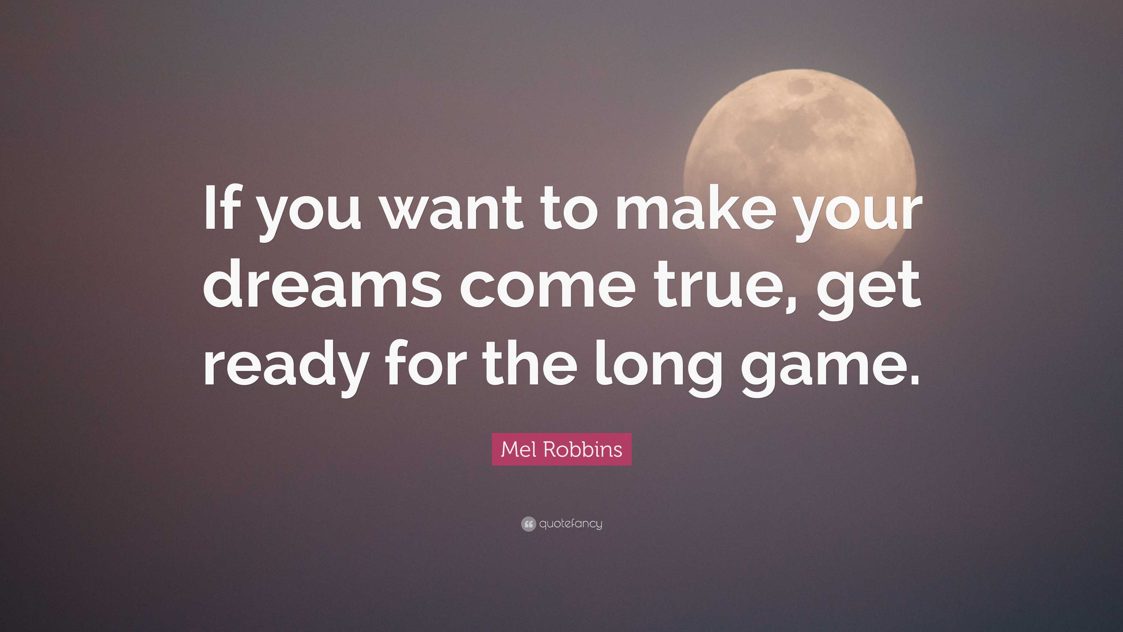 Mel Robbins Quote: “If you want to make your dreams come true, get ready  for the