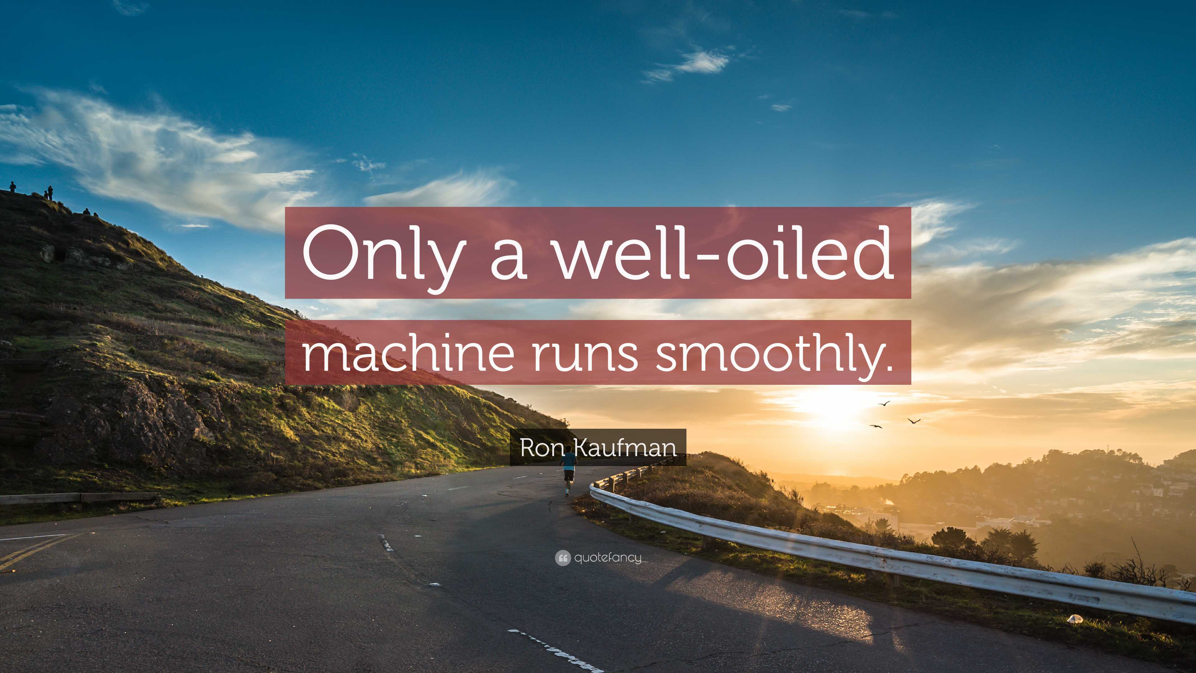 Ron Kaufman Quote: “Only a well-oiled machine runs smoothly.”