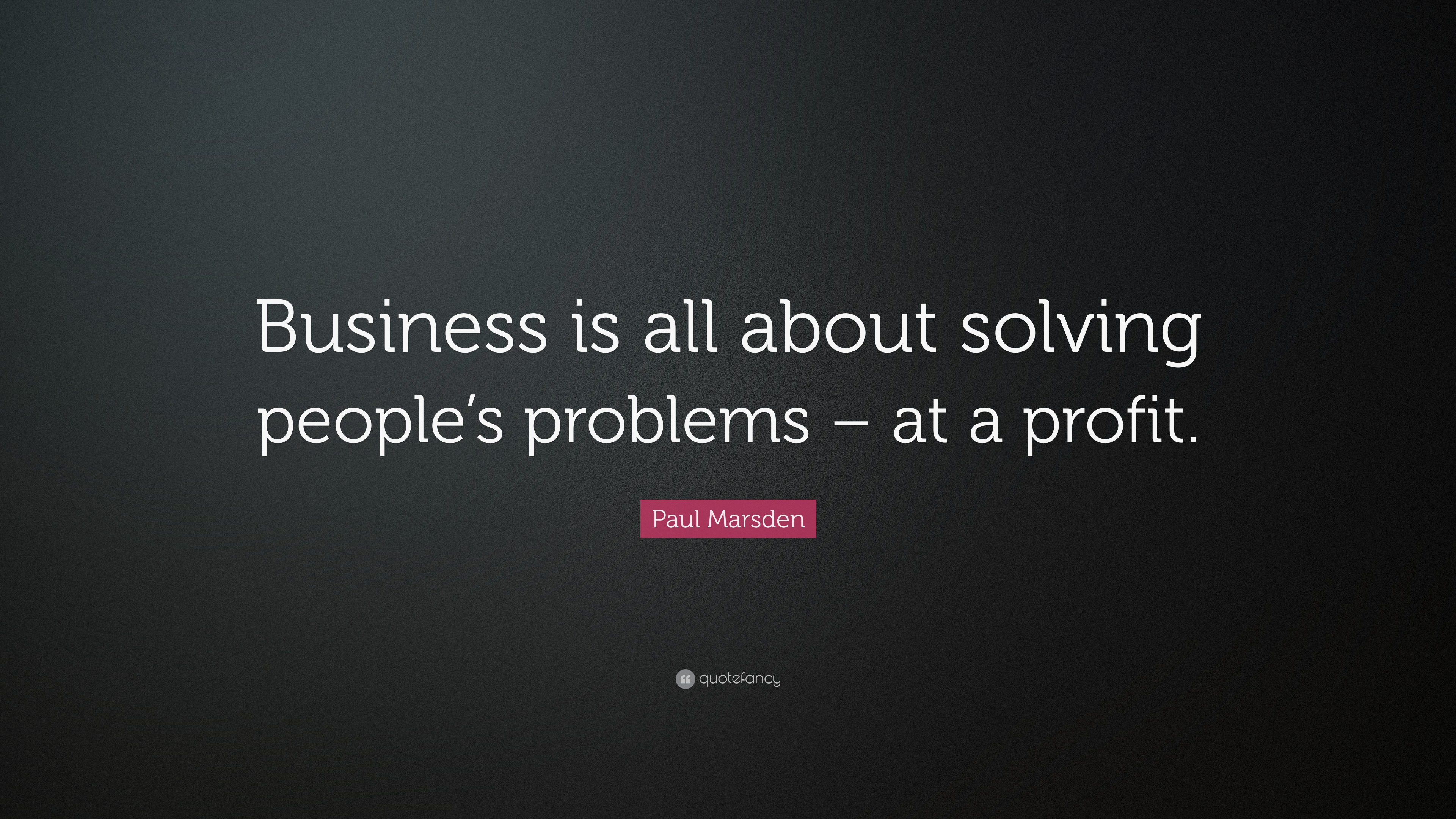 Paul Marsden Quote: “Business is all about solving people’s problems ...