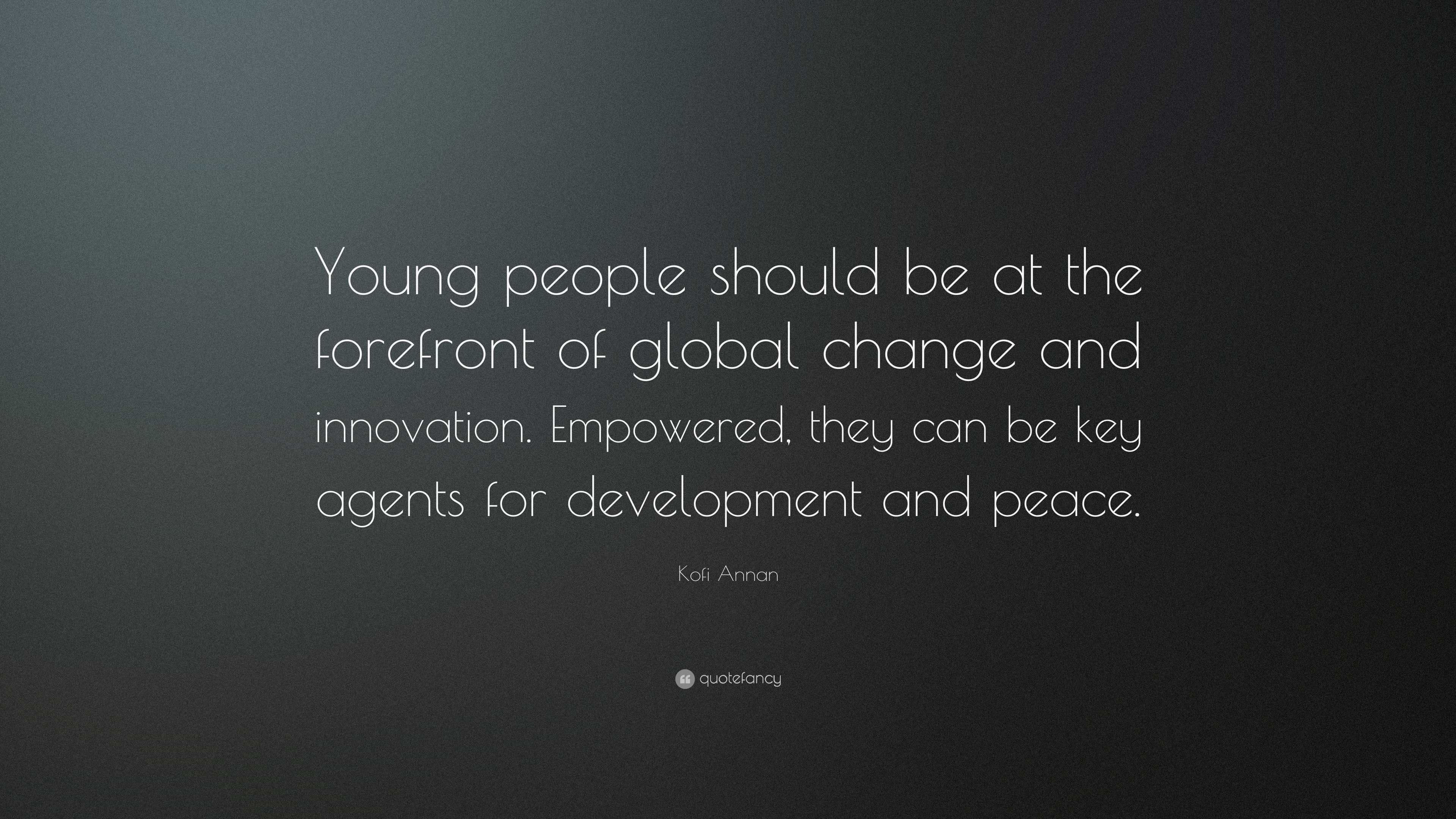 Kofi Annan Quote: “Young people should be at the forefront of global change  and innovation. Empowered, they can be key agents for...”, image size:3840x2160