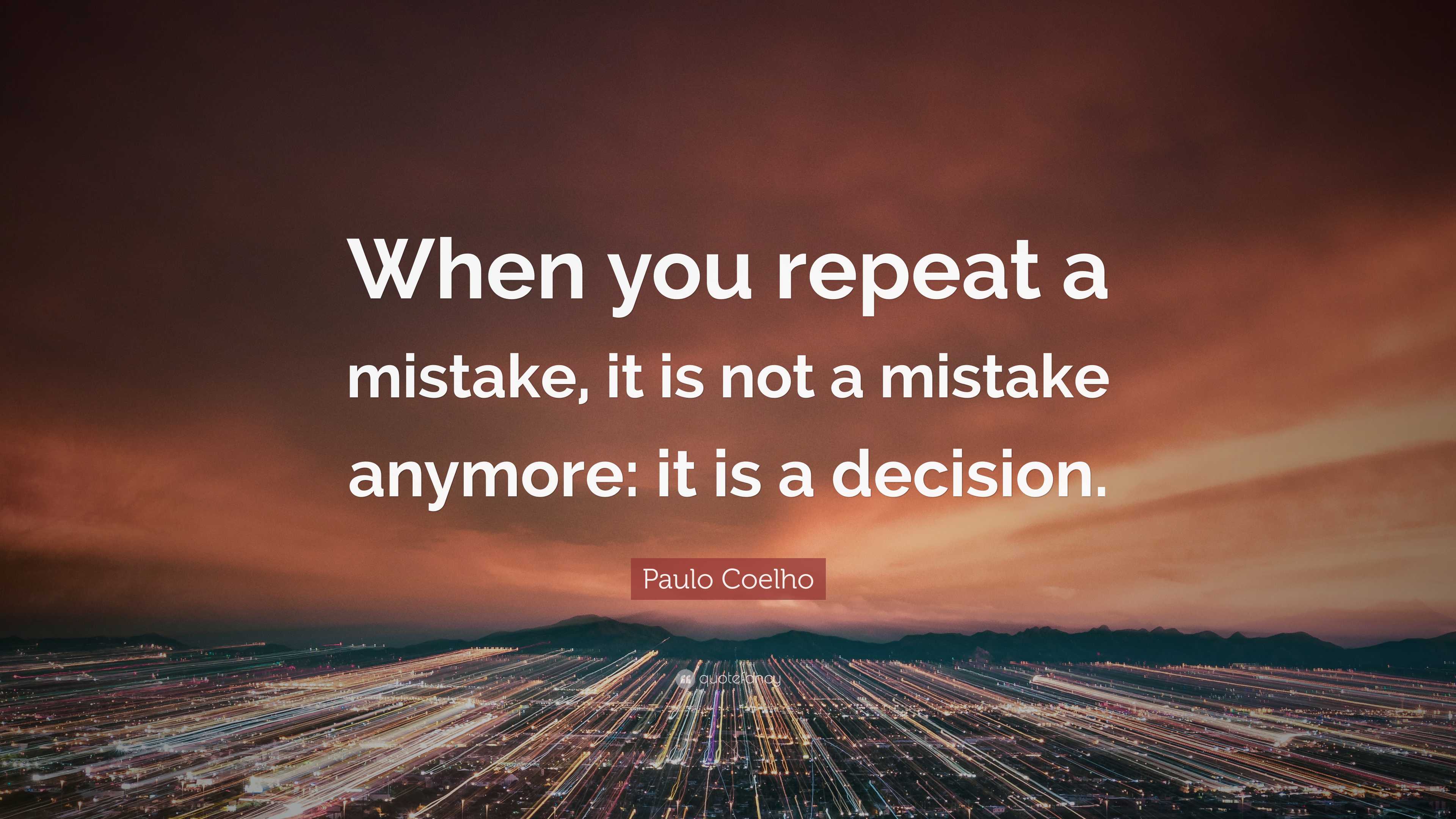 Paulo Coelho Quote: “When you repeat a mistake, it is not a mistake ...