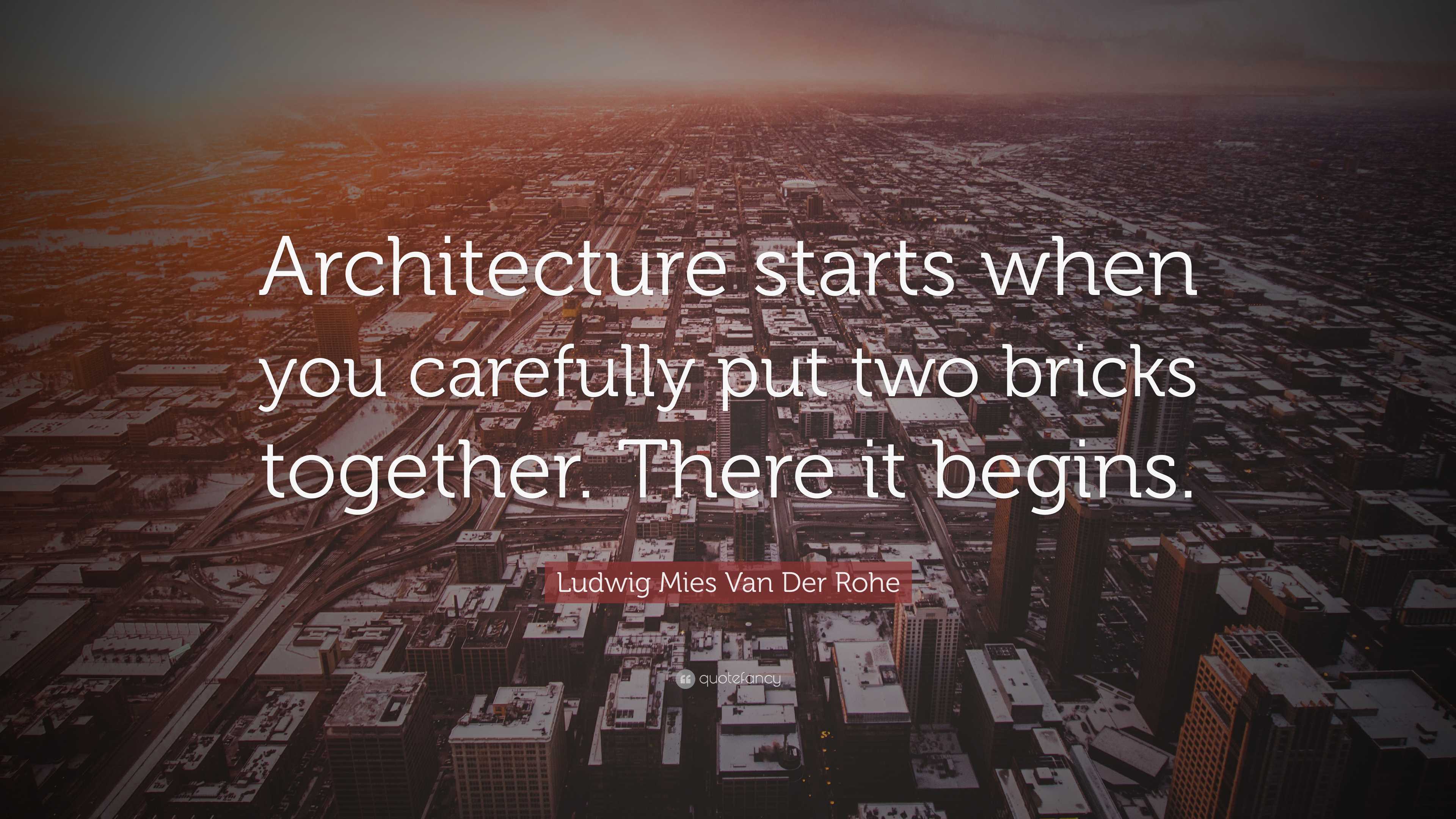 Ludwig Mies Van Der Rohe Quote: “Architecture starts when you carefully ...