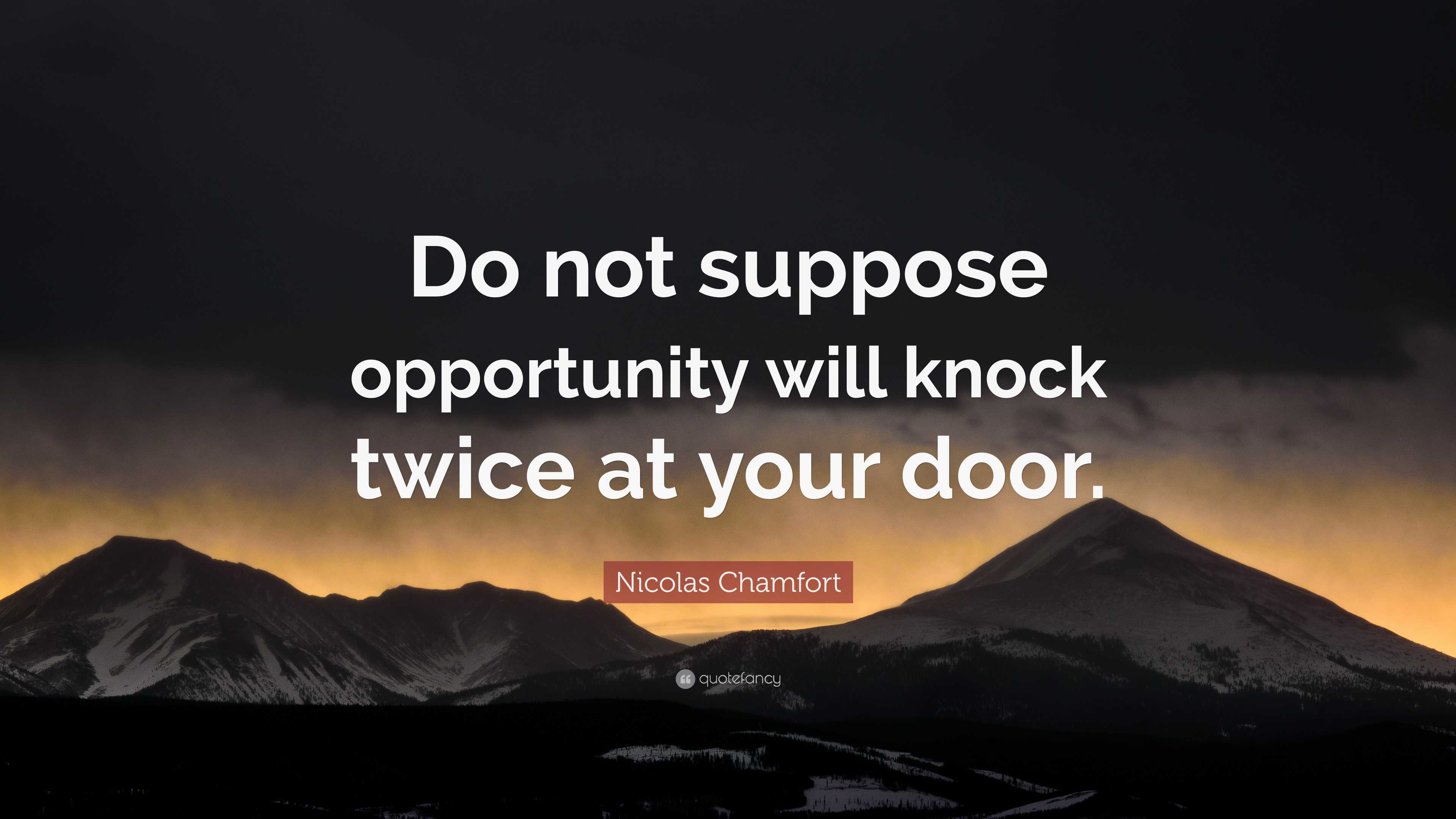 Nicolas Chamfort Quote: “Do not suppose opportunity will knock twice at ...