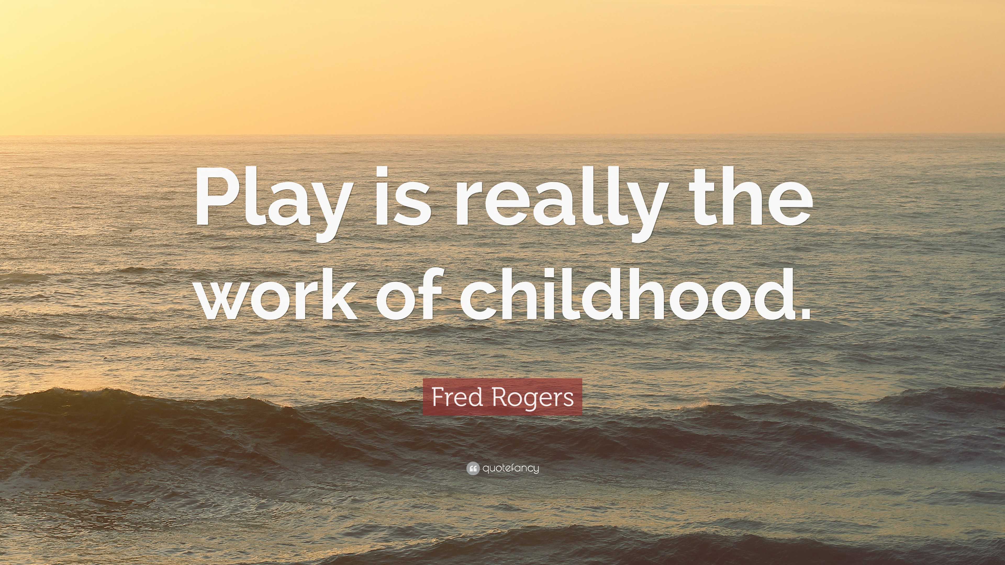 Fred Rogers Quote: “Play is really the work of childhood.”