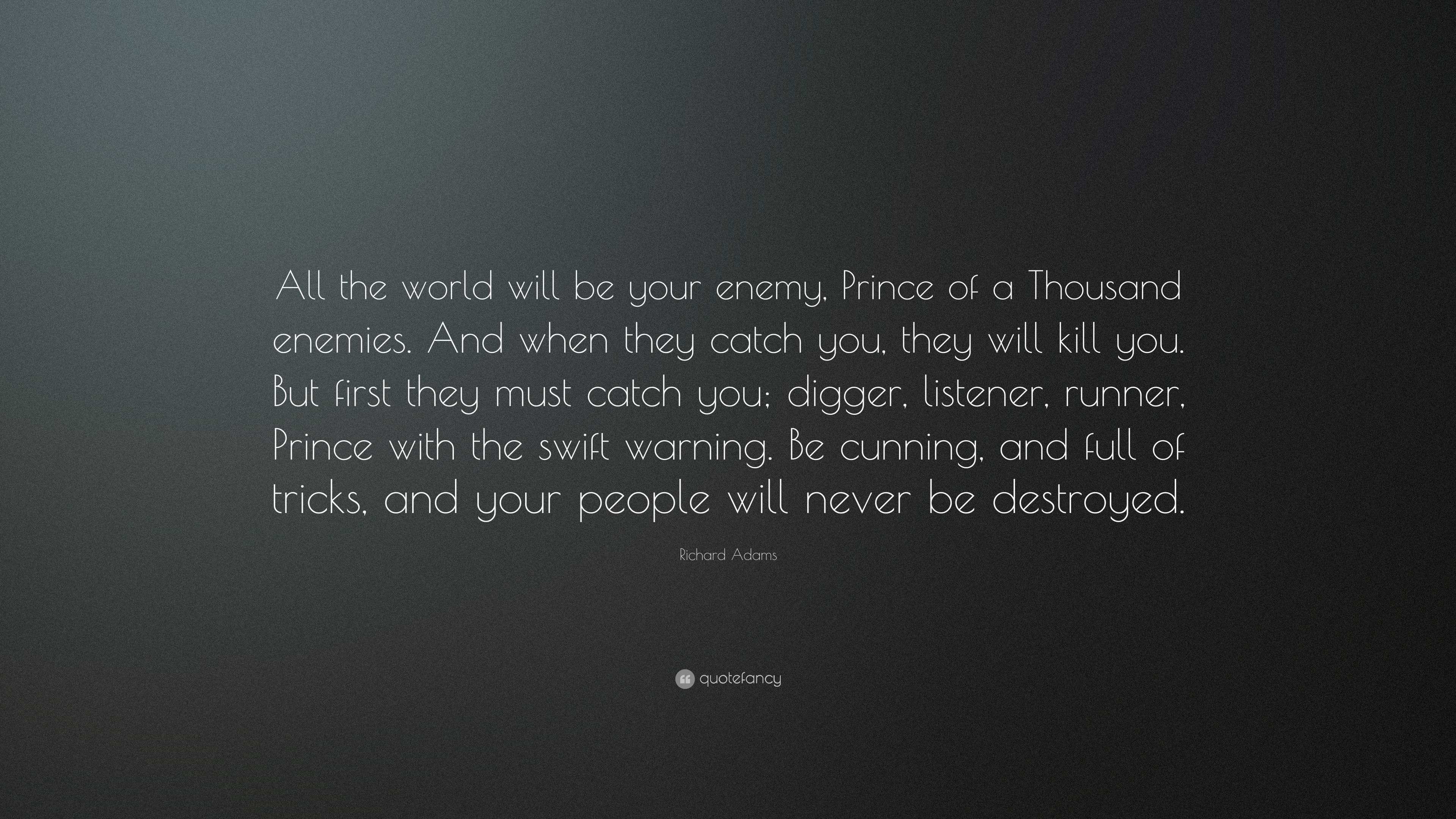 Richard Adams Quote: “All the world will be your enemy, Prince of