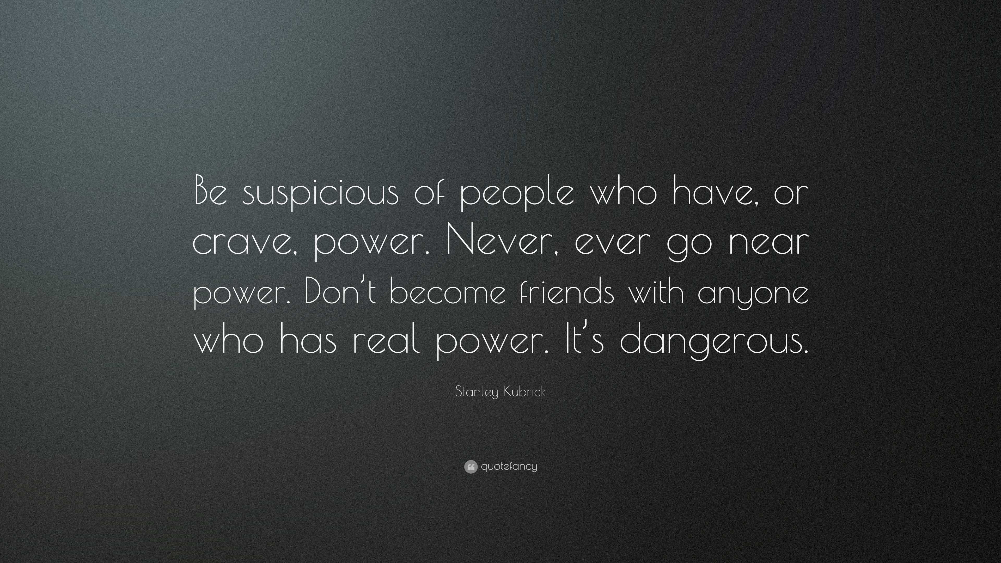 Stanley Kubrick Quote: “be Suspicious Of People Who Have, Or Crave 