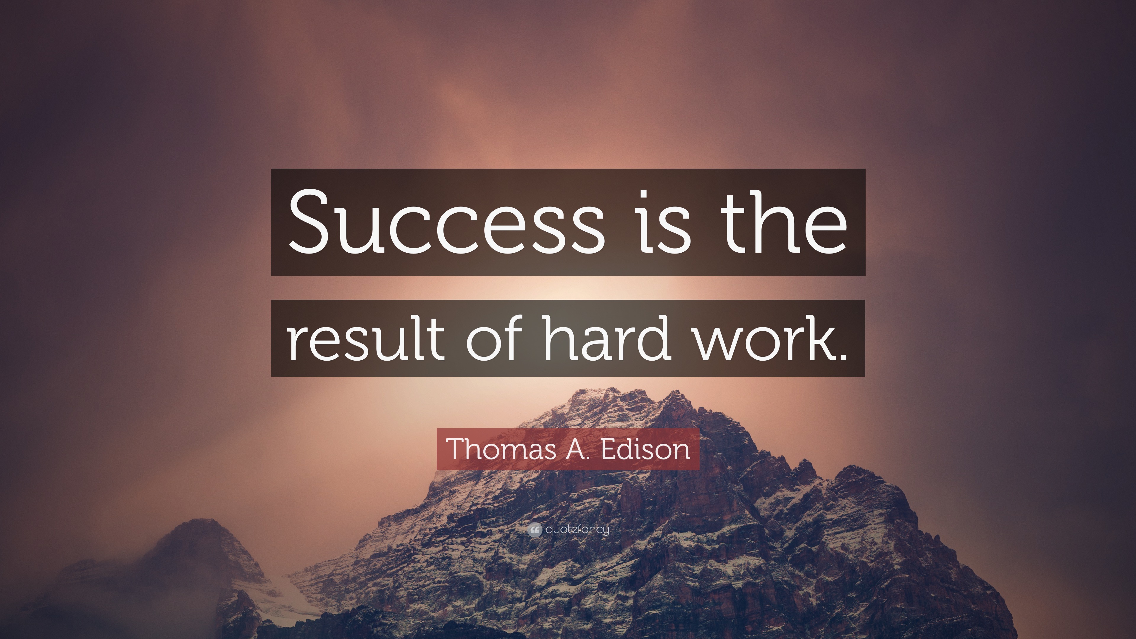 Thomas A. Edison Quote: “Success is the result of hard work.”