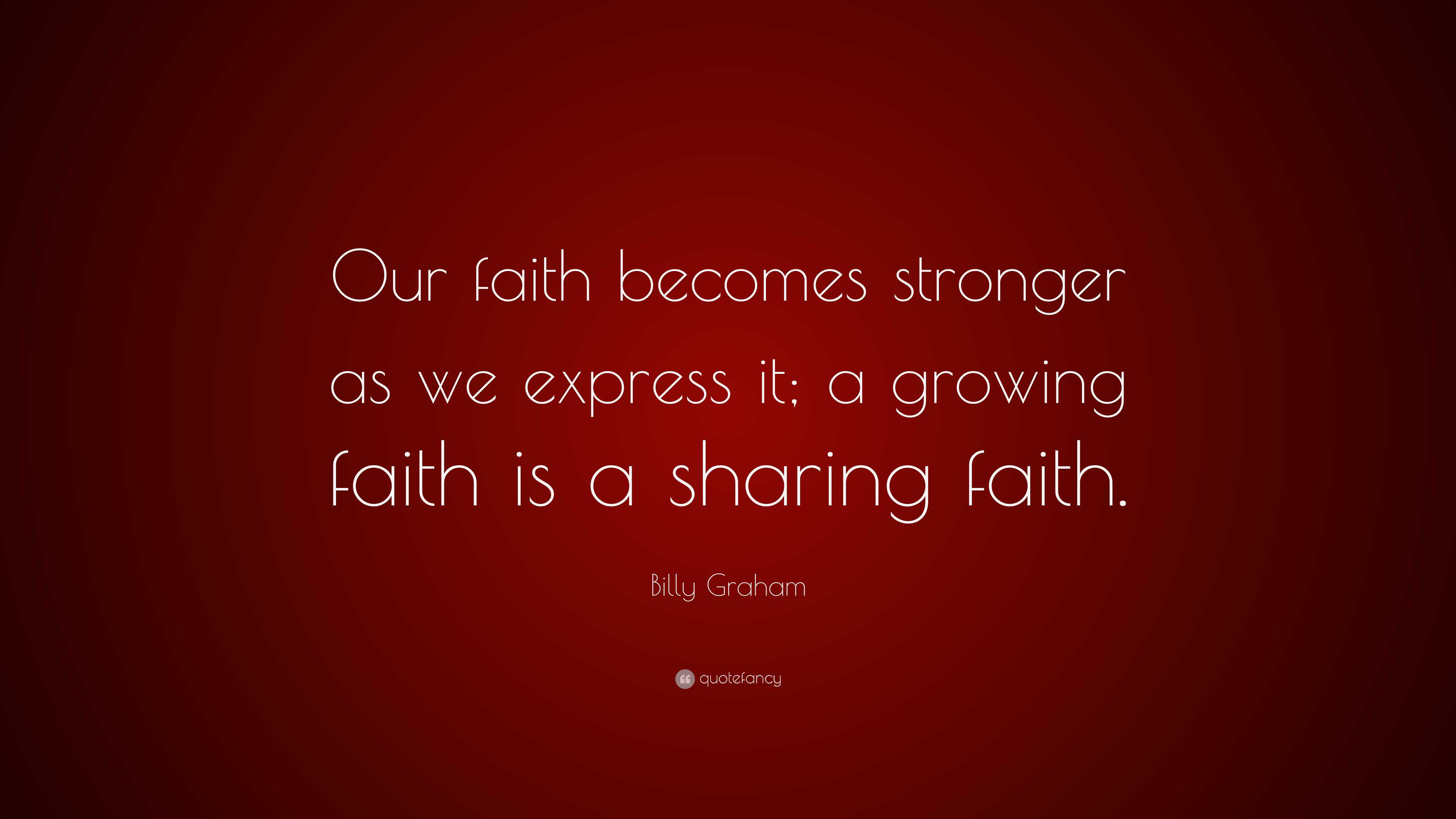 Billy Graham Quote: “our Faith Becomes Stronger As We Express It; A 