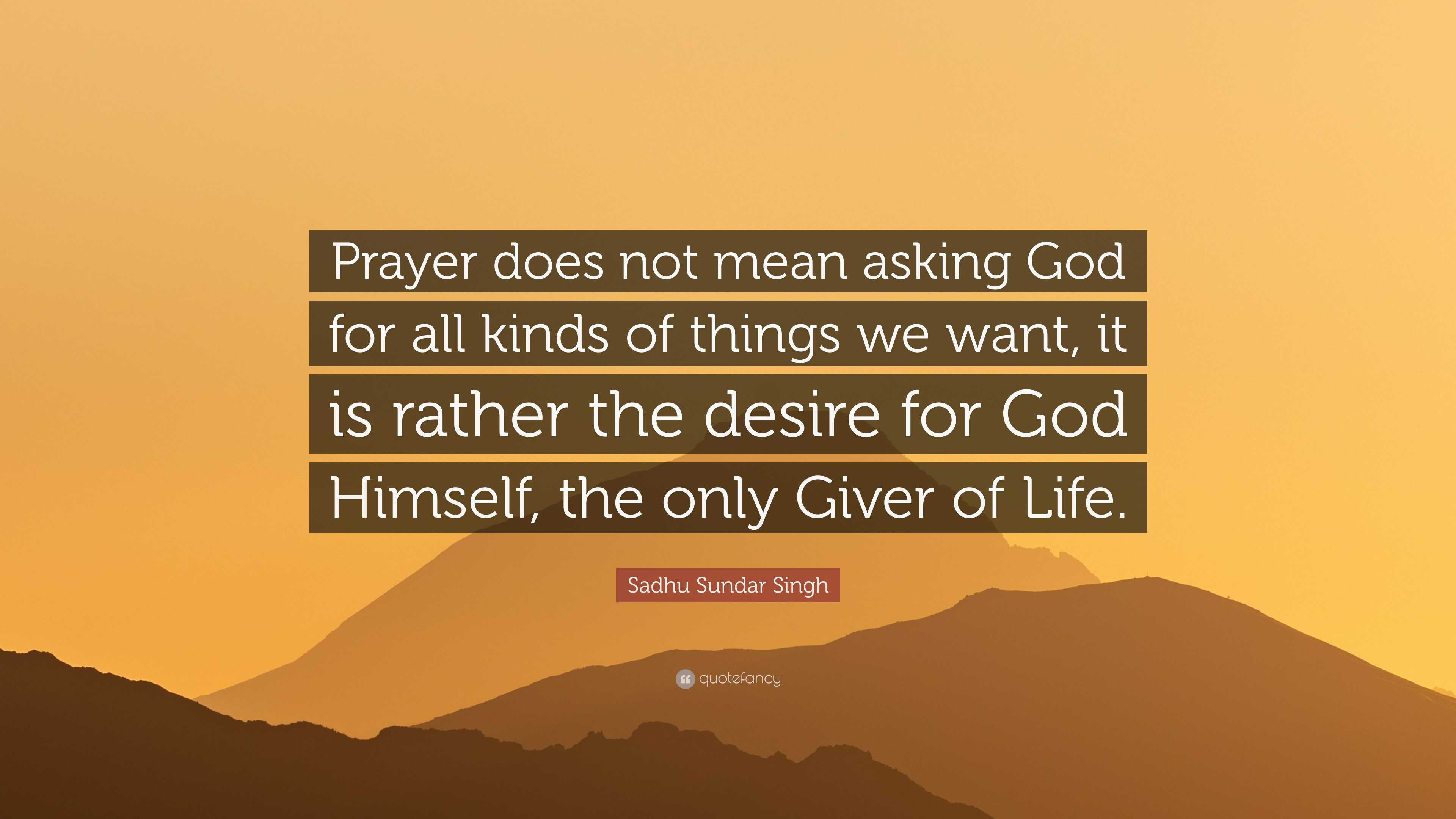 Sadhu Sundar Singh Quote: “Prayer does not mean asking God for all ...