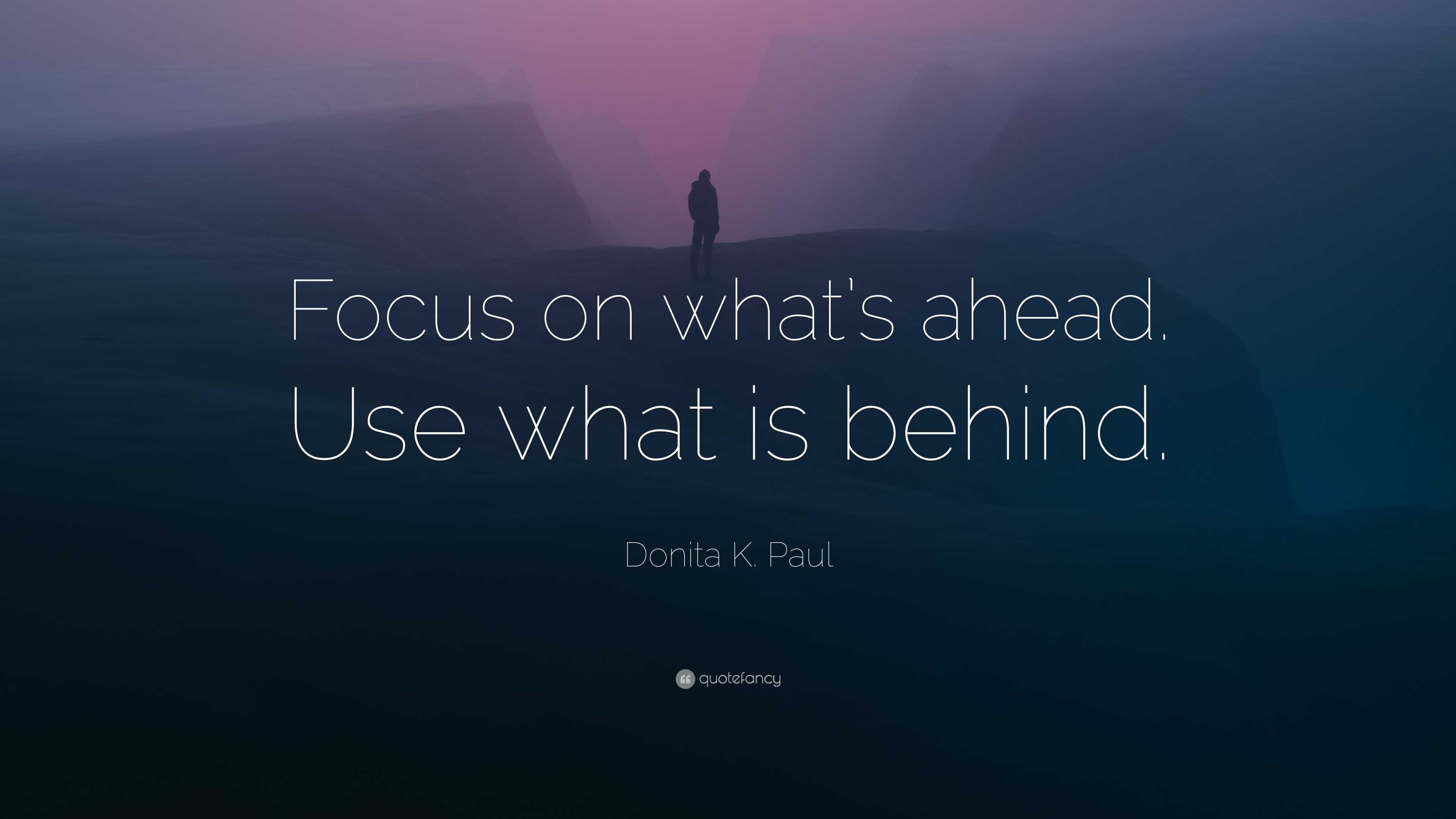 Donita K. Paul Quote: “Focus on what’s ahead. Use what is behind.”