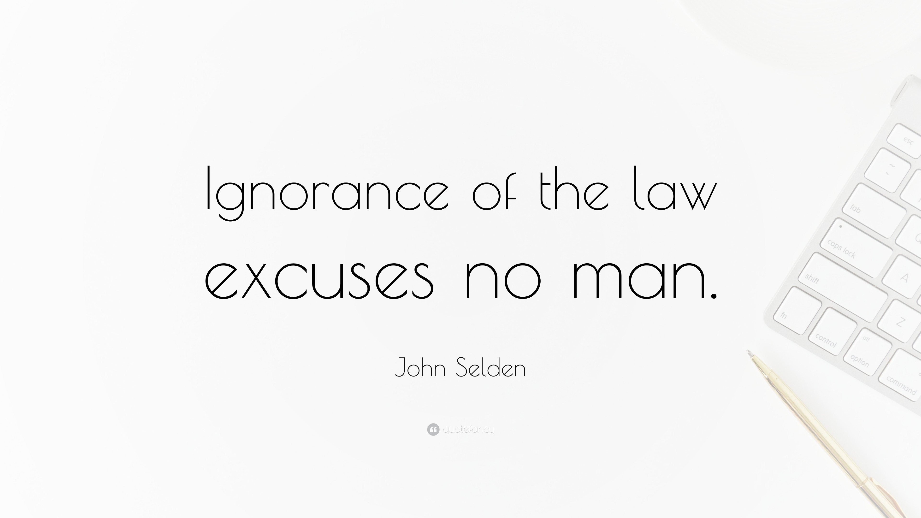 John Selden Quote: “Ignorance of the law excuses no man.”