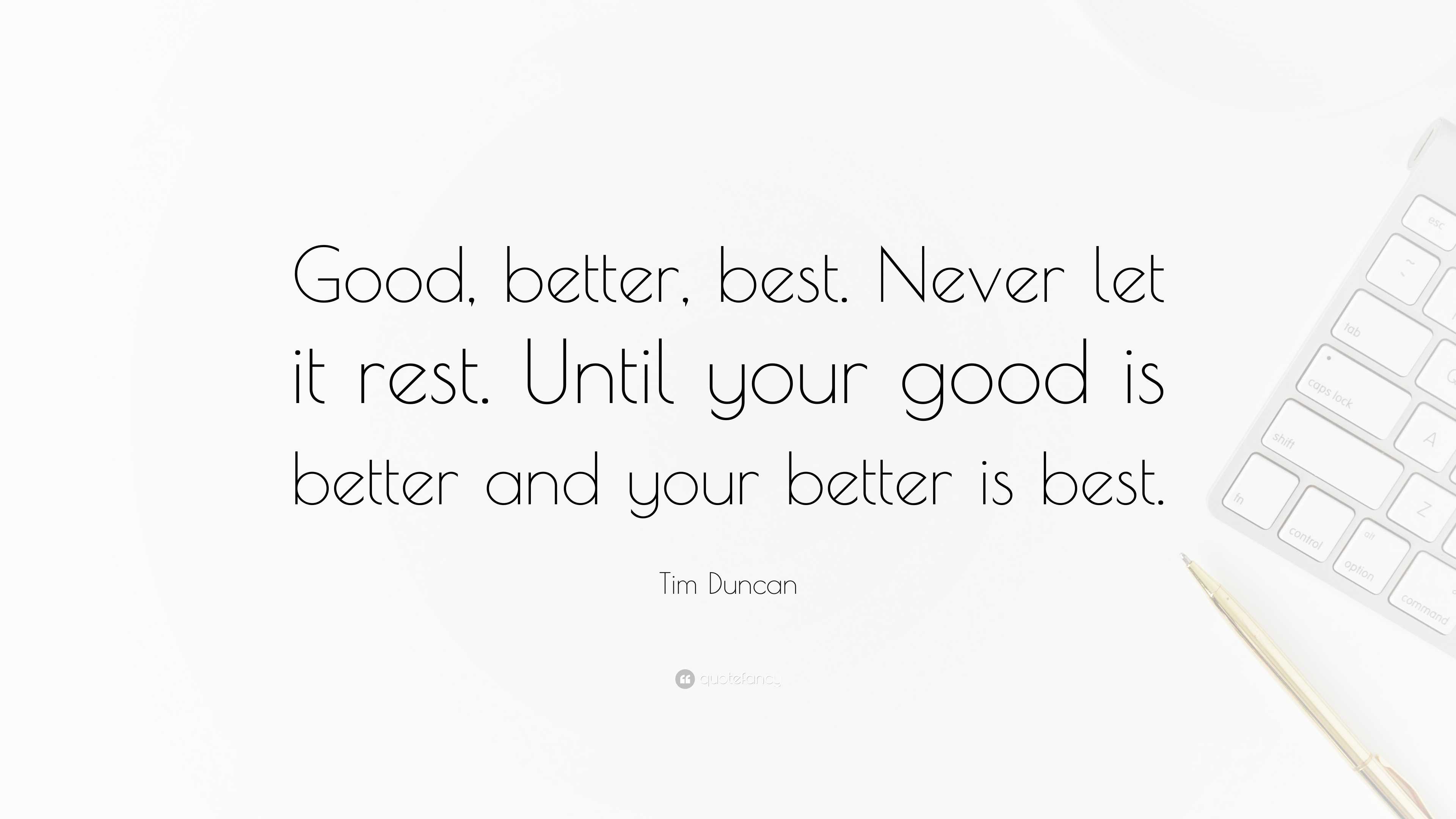 Tim Duncan Quote: “Good, better, best. Never let it rest. Until your ...