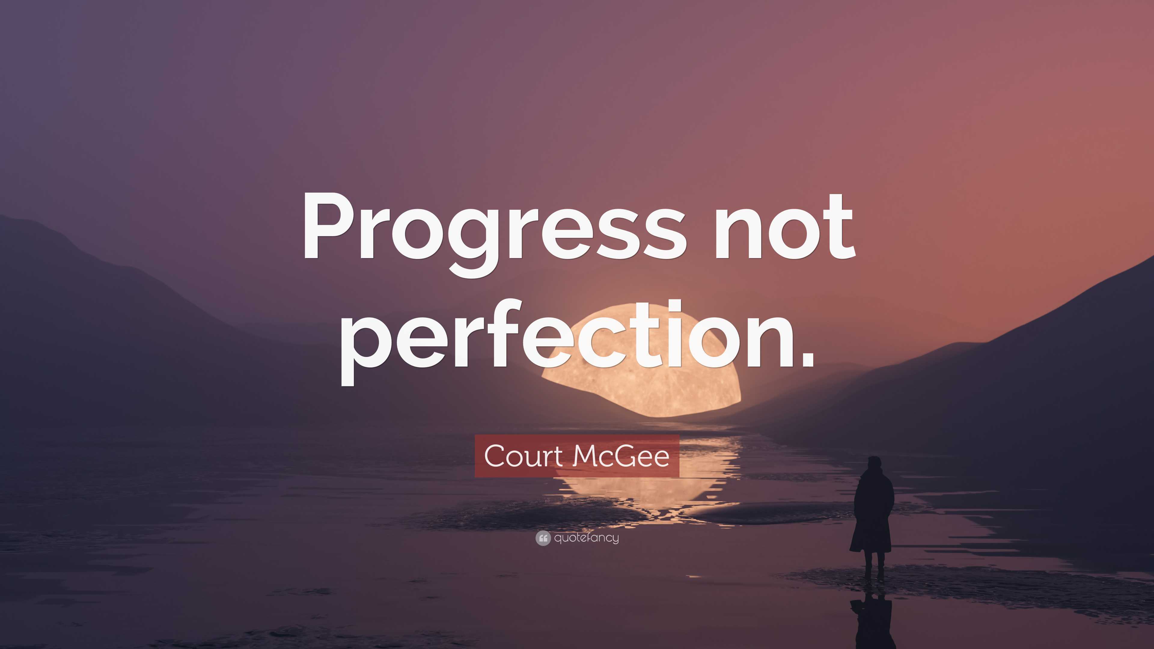 Court McGee Quote: “Progress not perfection.”