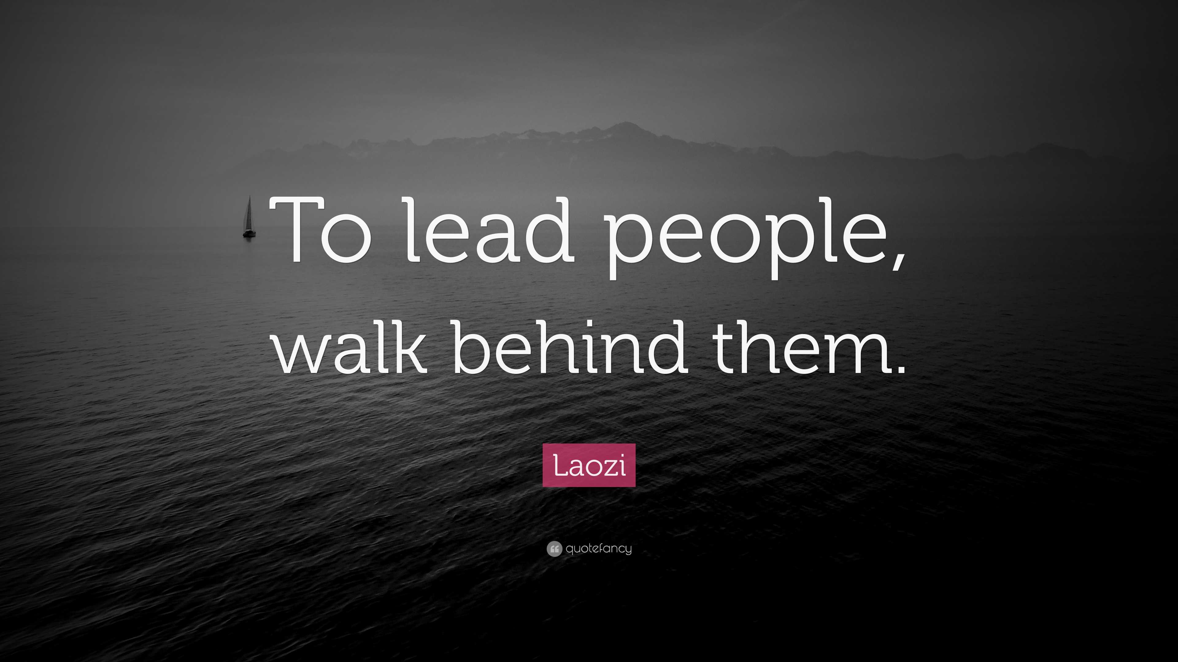 Laozi Quote: “To lead people, walk behind them.”