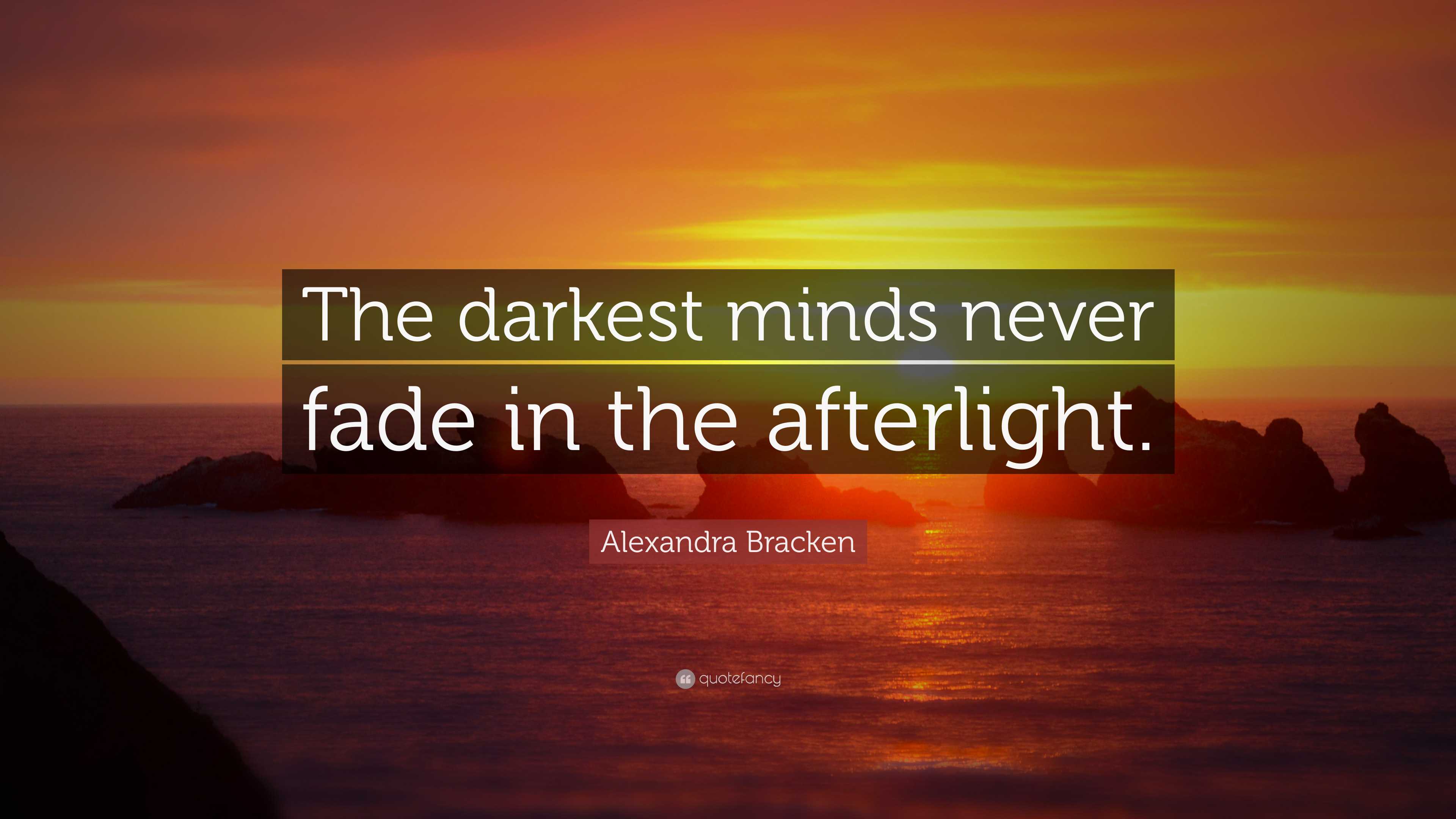 Alexandra Bracken Quote: “The darkest minds never fade in the afterlight.”